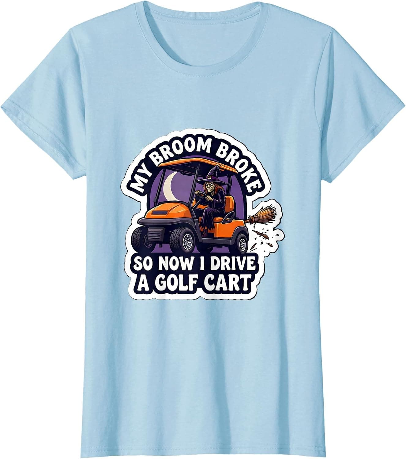 My Broom Broke So Now I Drive A Golf Cart Funny T-Shirt - Trending POD product with BSR 847,445