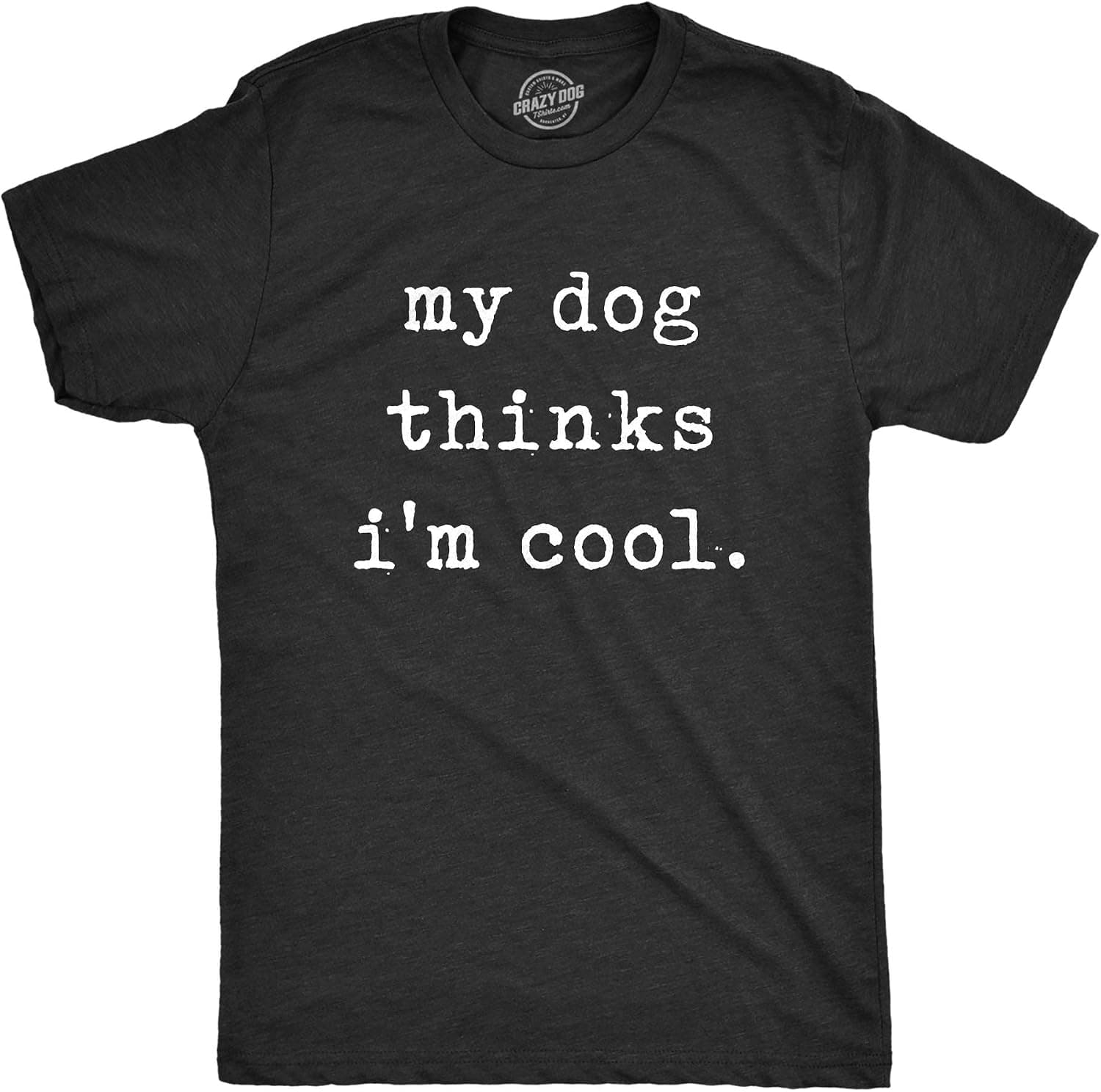 My Dog Thinks Im Cool T Shirt Funny Sarcastic Humor Novelty Puppy Tee - Trending POD product with BSR 96,491