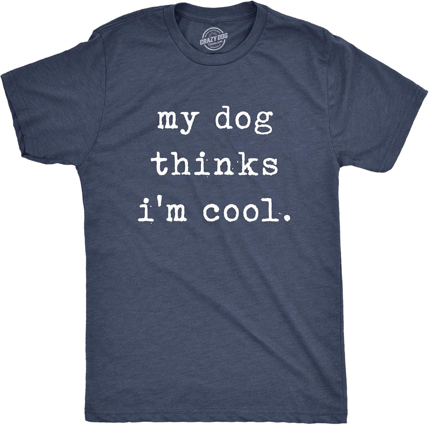 My Dog Thinks Im Cool T Shirt Funny Sarcastic Humor Novelty Puppy Tee - Trending POD product with BSR 96,168