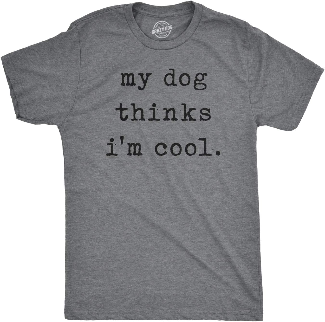 My Dog Thinks Im Cool T Shirt Funny Sarcastic Humor Novelty Puppy Tee - Trending POD product with BSR 44,228