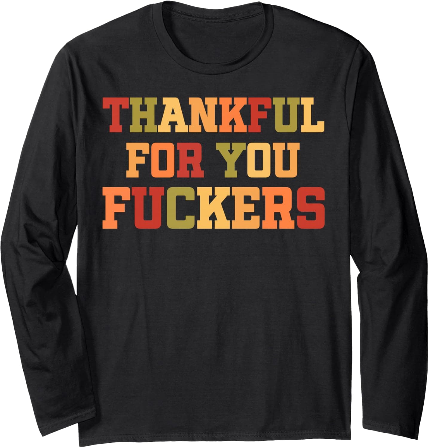 Thankful for You F ckers Funny Thanksgiving for Men Women Long Sleeve T-Shirt - Trending POD product with BSR 1,073,675