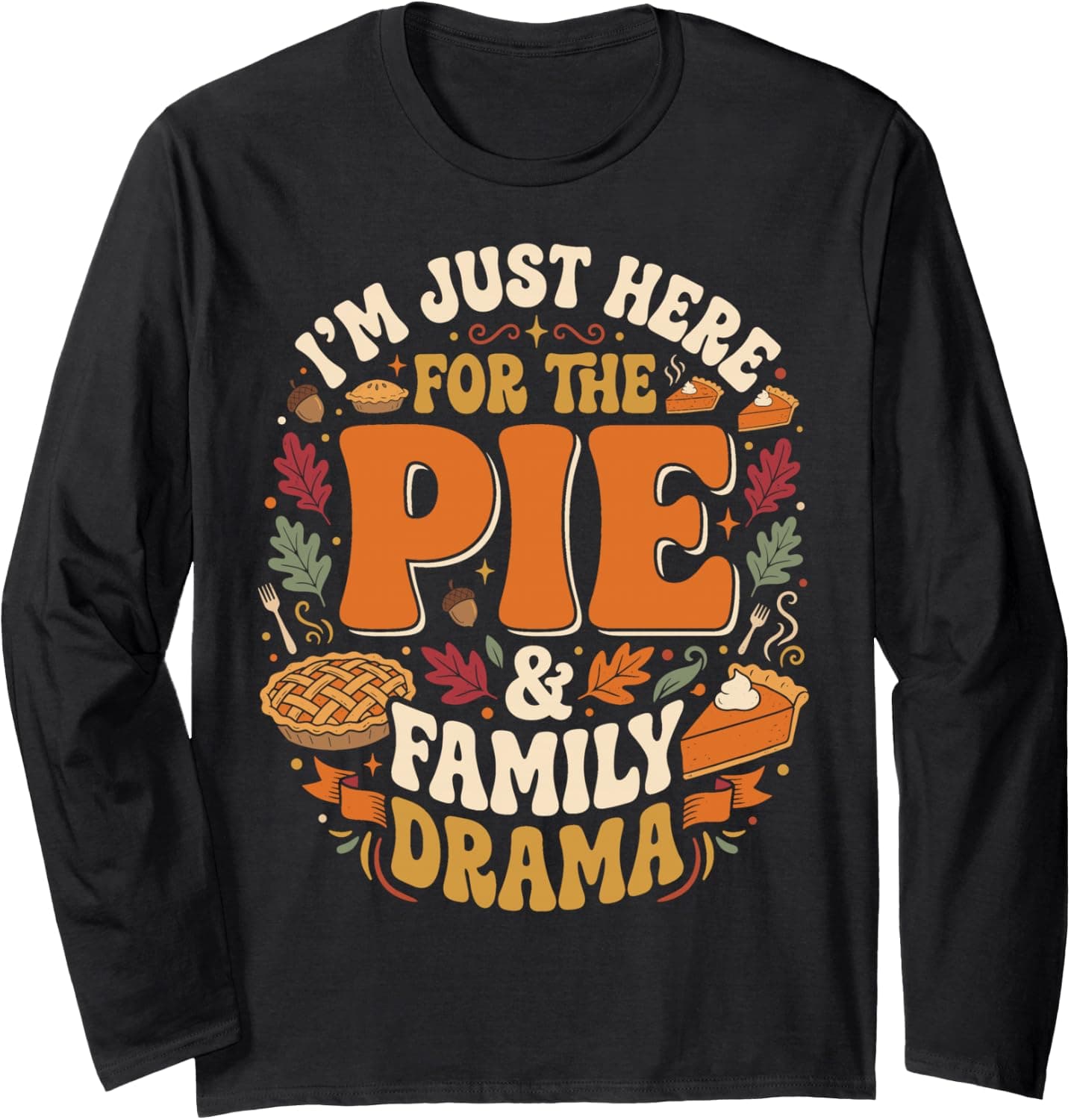 Just Here for The Pie and Family Drama Funny Thanksgiving Long Sleeve T-Shirt - Trending Amazon merch on demand shirt with BSR 1,042,822