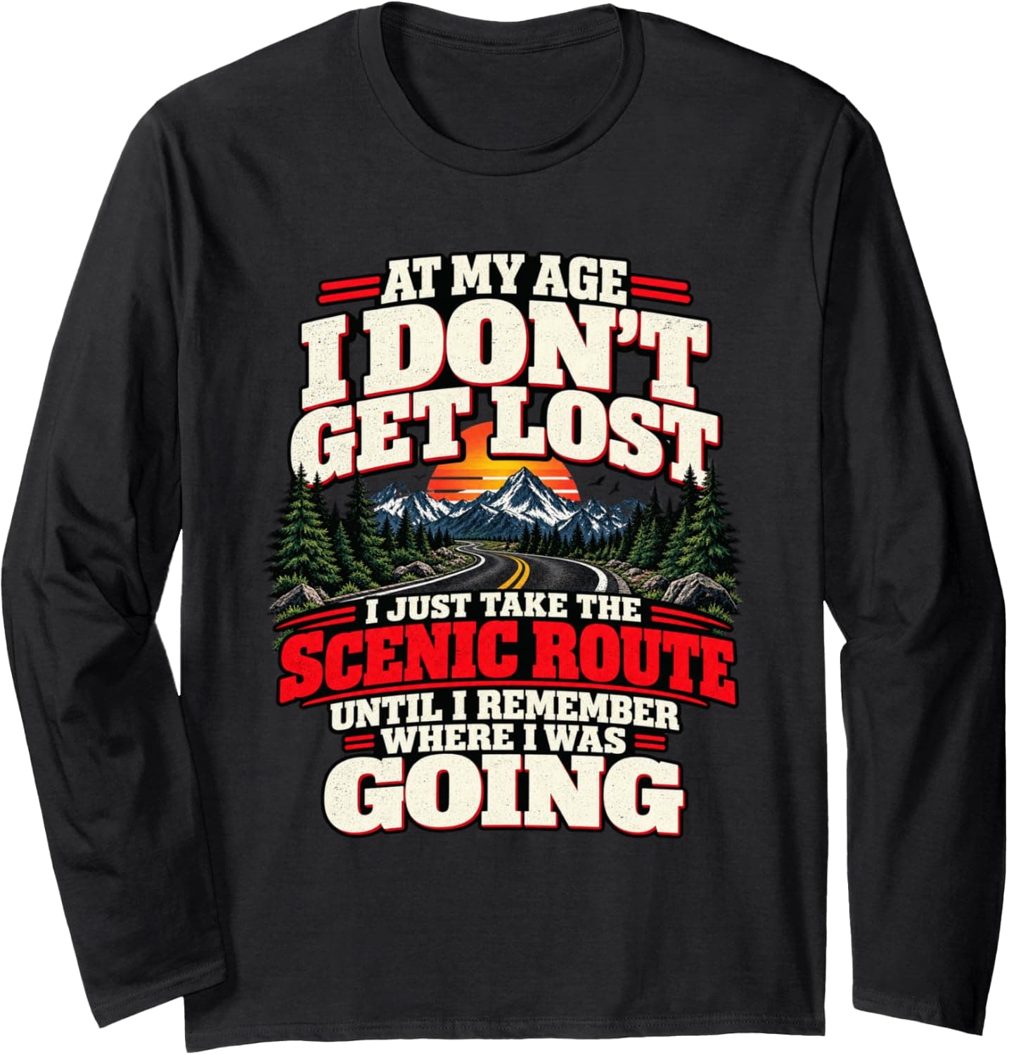 At My Age I Dont Getting Lost Funny Senior Aging Humor Long Sleeve T-Shirt - Trending Amazon merch on demand shirt with BSR 1,725,515