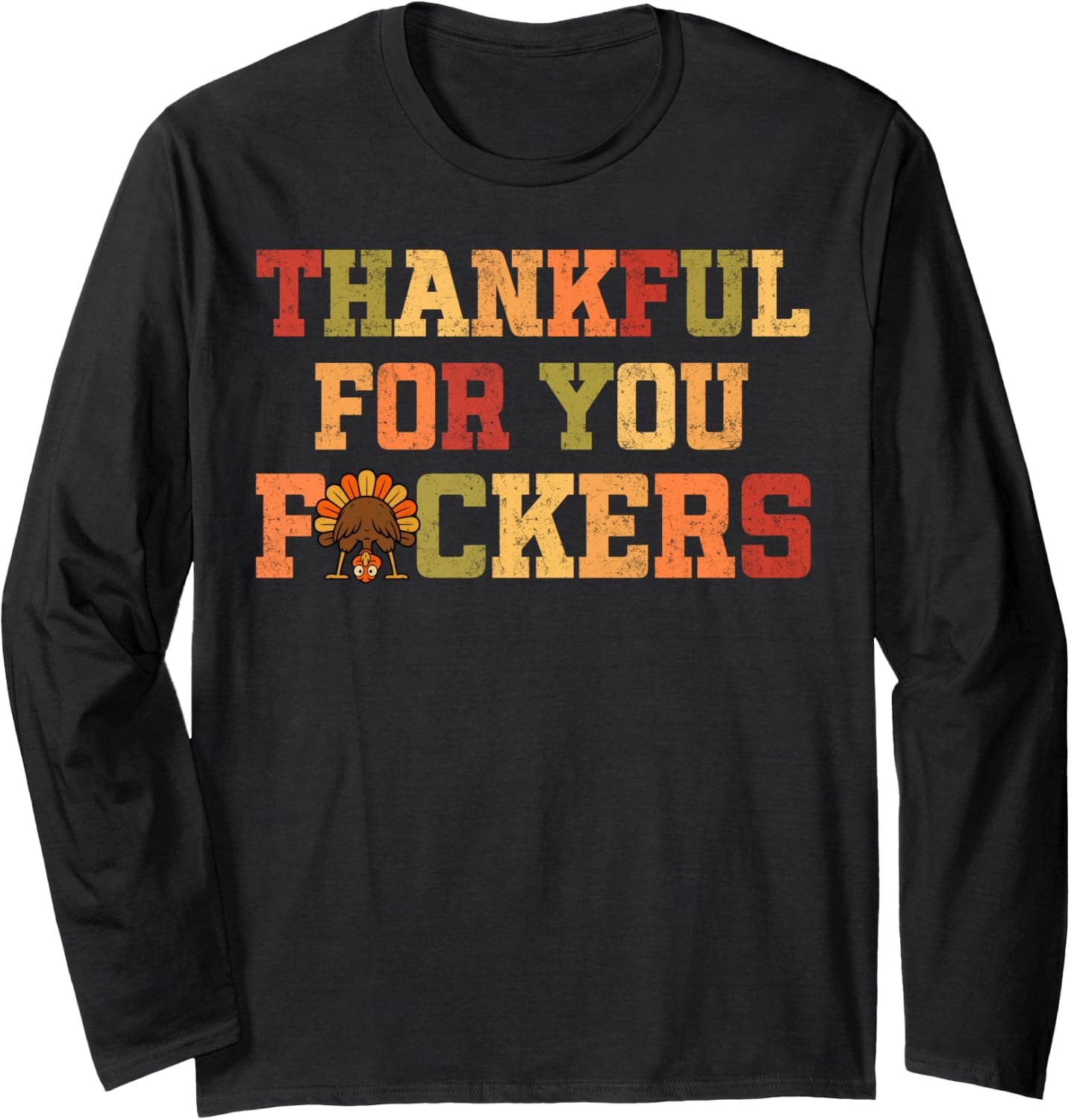 Thankful for You F ckers Funny Thanksgiving for Men Women Long Sleeve T-Shirt - Trending POD product with BSR 719,544
