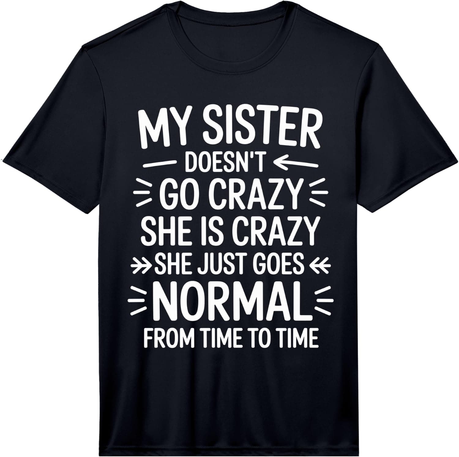 My Sister Doesn't go Crazy she is Crazy she just goes Normal Performance T-Shirt - Trending POD product with BSR 1,502,889