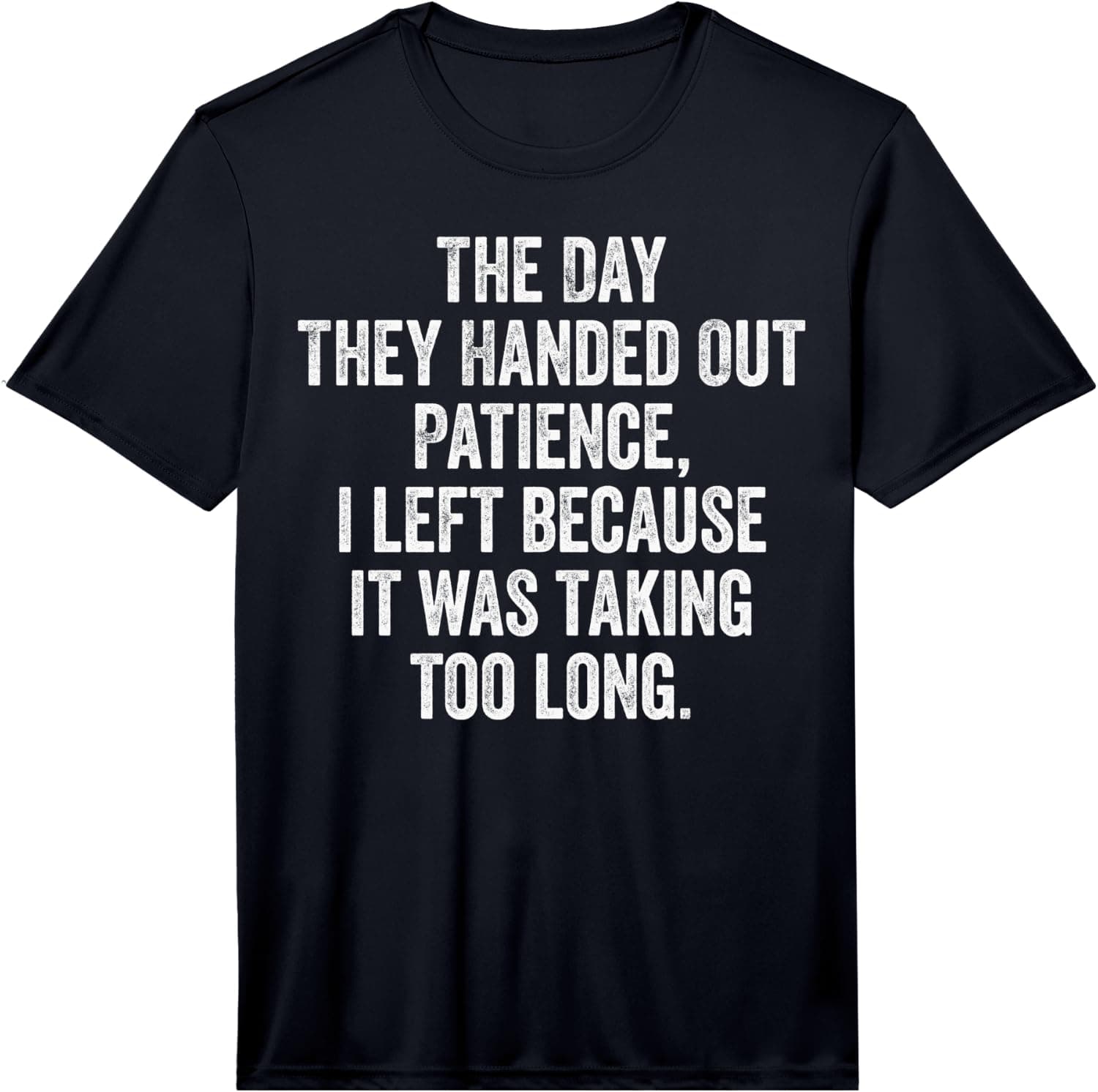 The Day They Handed Out Patience I Left Funny Quote Performance T-Shirt - Trending Amazon merch on demand shirt with BSR 1,216,638