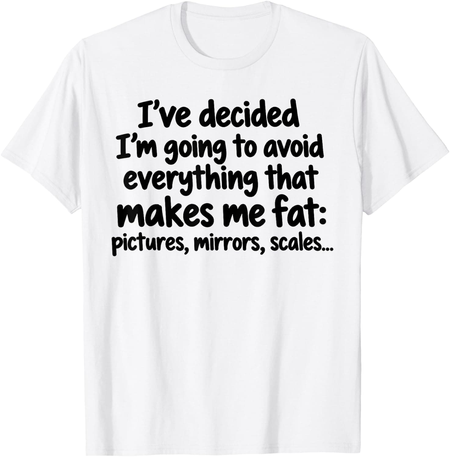 I've Decided I'm Going to Avoid Everything that Makes Me Fat T-Shirt - Trending POD product with BSR 1,523,536