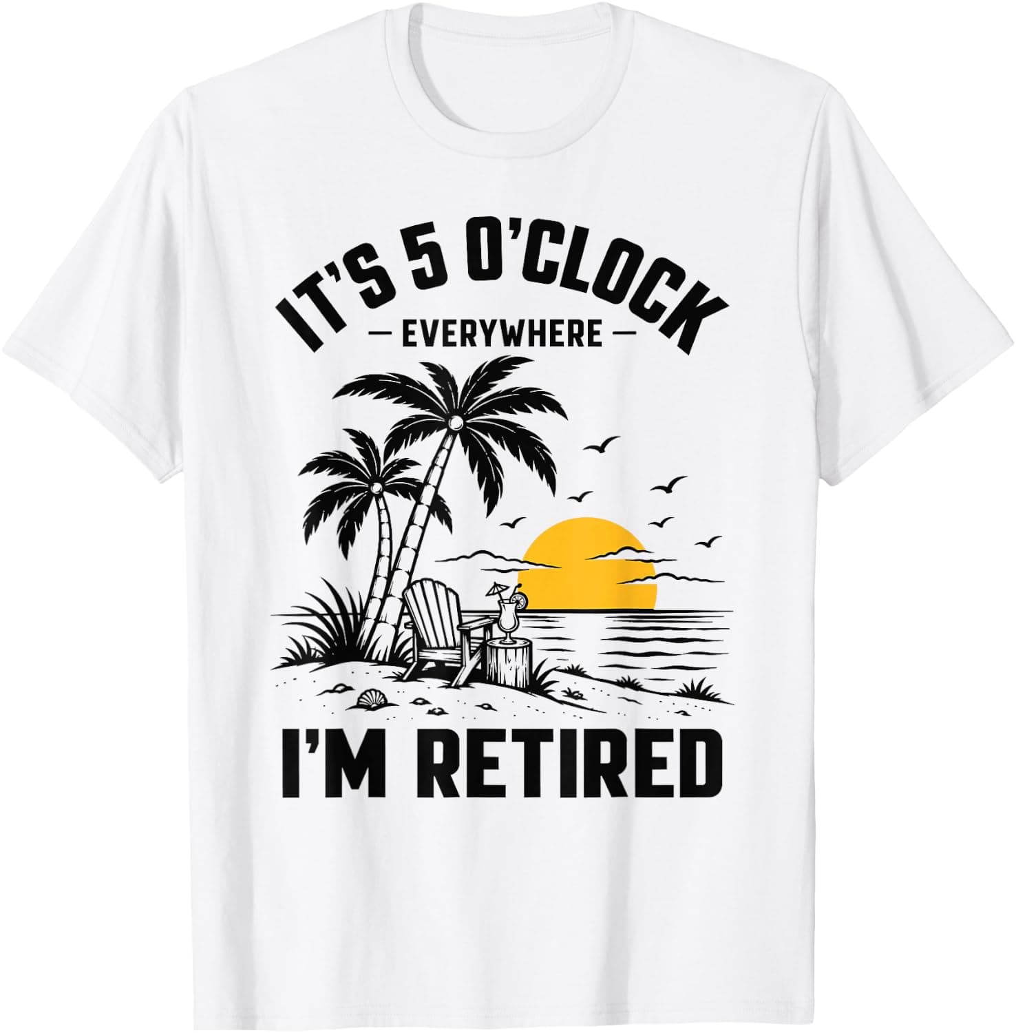 Its 5 o'clock Everywhere Retired Summer Tropical Cocktail T-Shirt - Trending Amazon merch on demand shirt with BSR 1,575,209