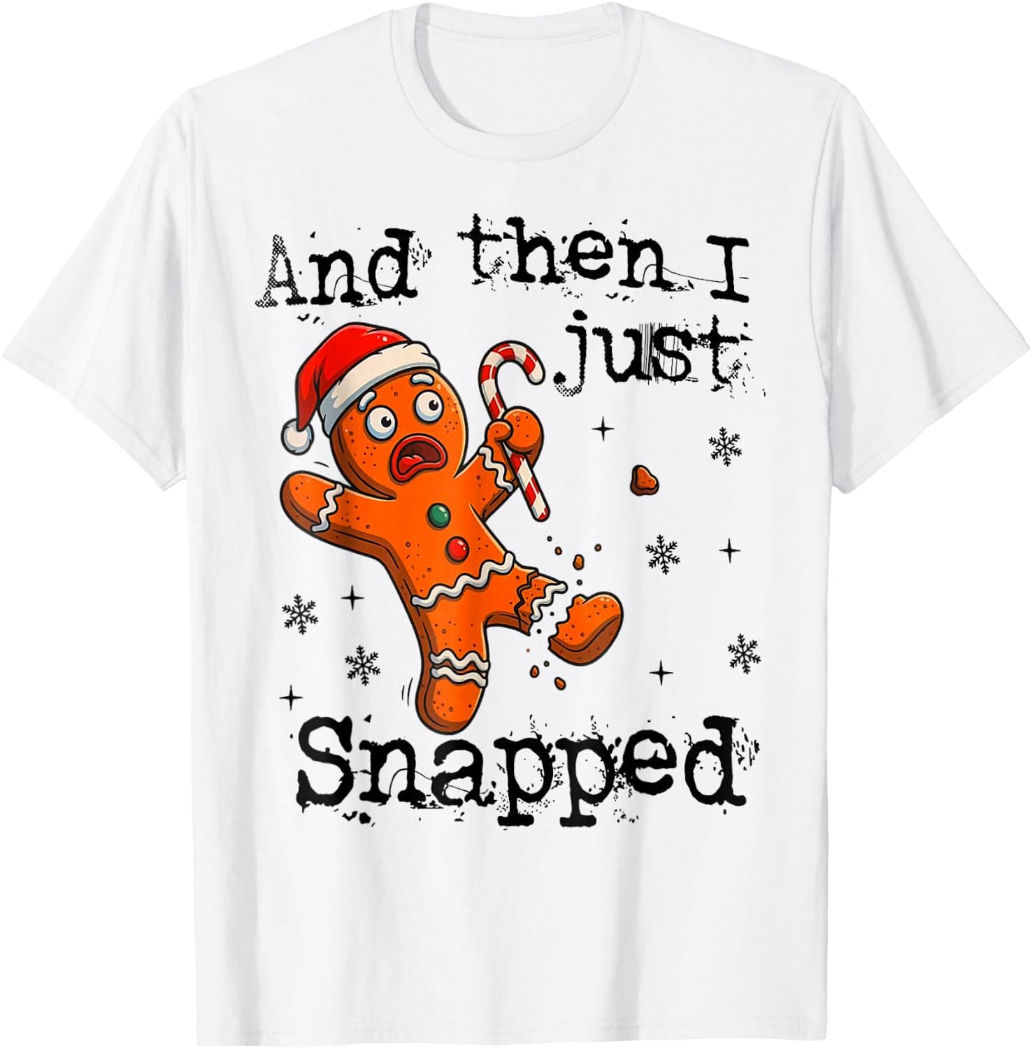 and Then I Just Snapped Gingerbread Christmas Humor T-Shirt - Trending Amazon merch on demand shirt with BSR 1,073,603