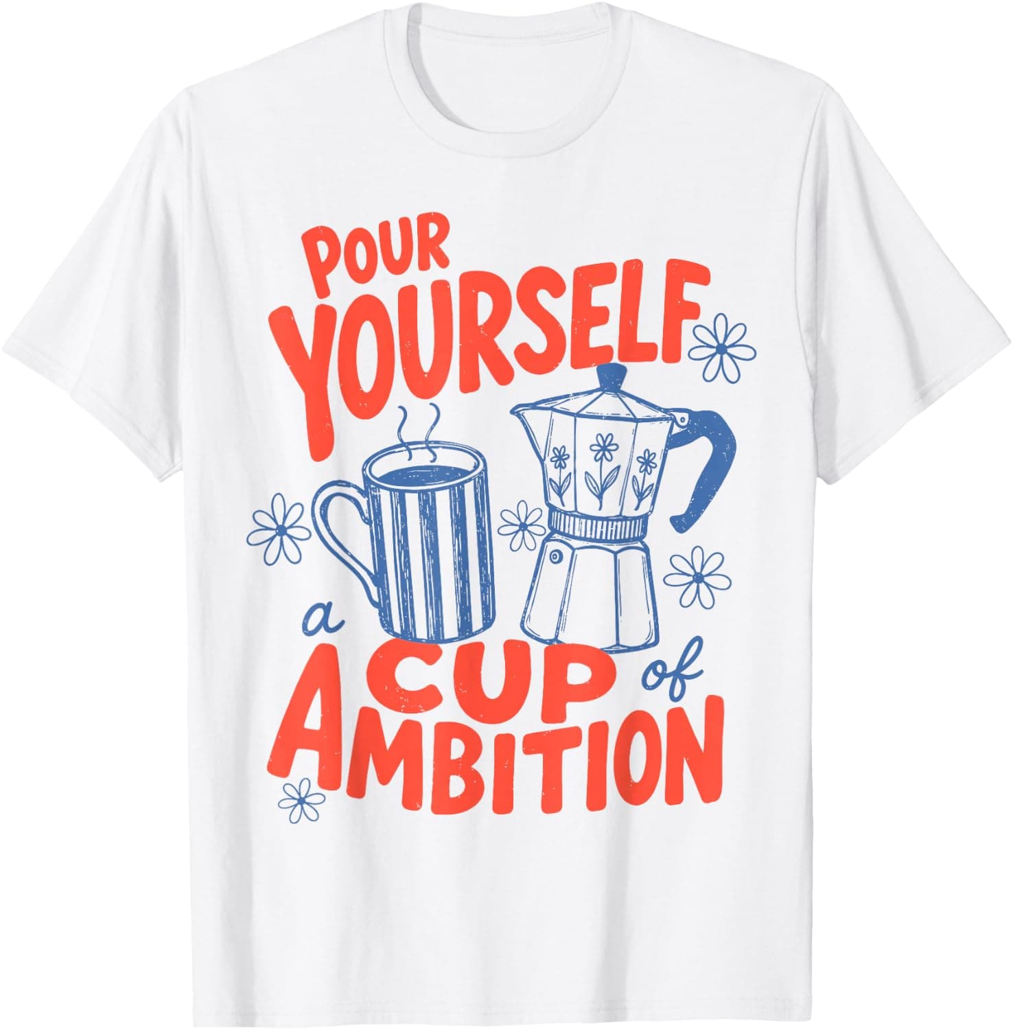 Coffee Lover Moka Pot Pour Yourself A Cup of Ambition T-Shirt - Trending POD product with BSR 185,102