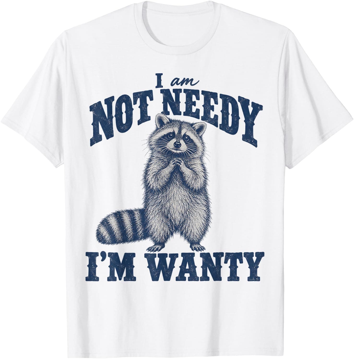 Funny Raccoon I'm Wanty Not Needy Retro Meme T-Shirt - Trending Amazon merch on demand shirt with BSR 1,289,788