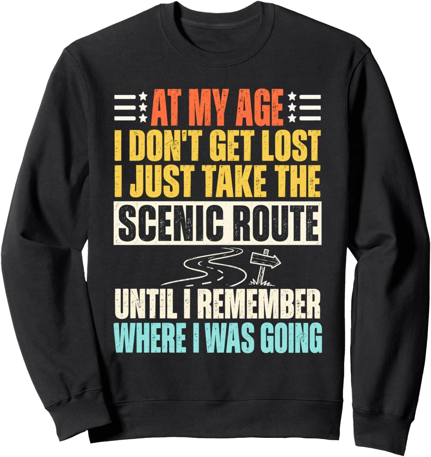 At My Age I Don't Get Lost I Just Take The Scenic Route Sweatshirt - Trending Amazon merch on demand shirt with BSR 1,267,256