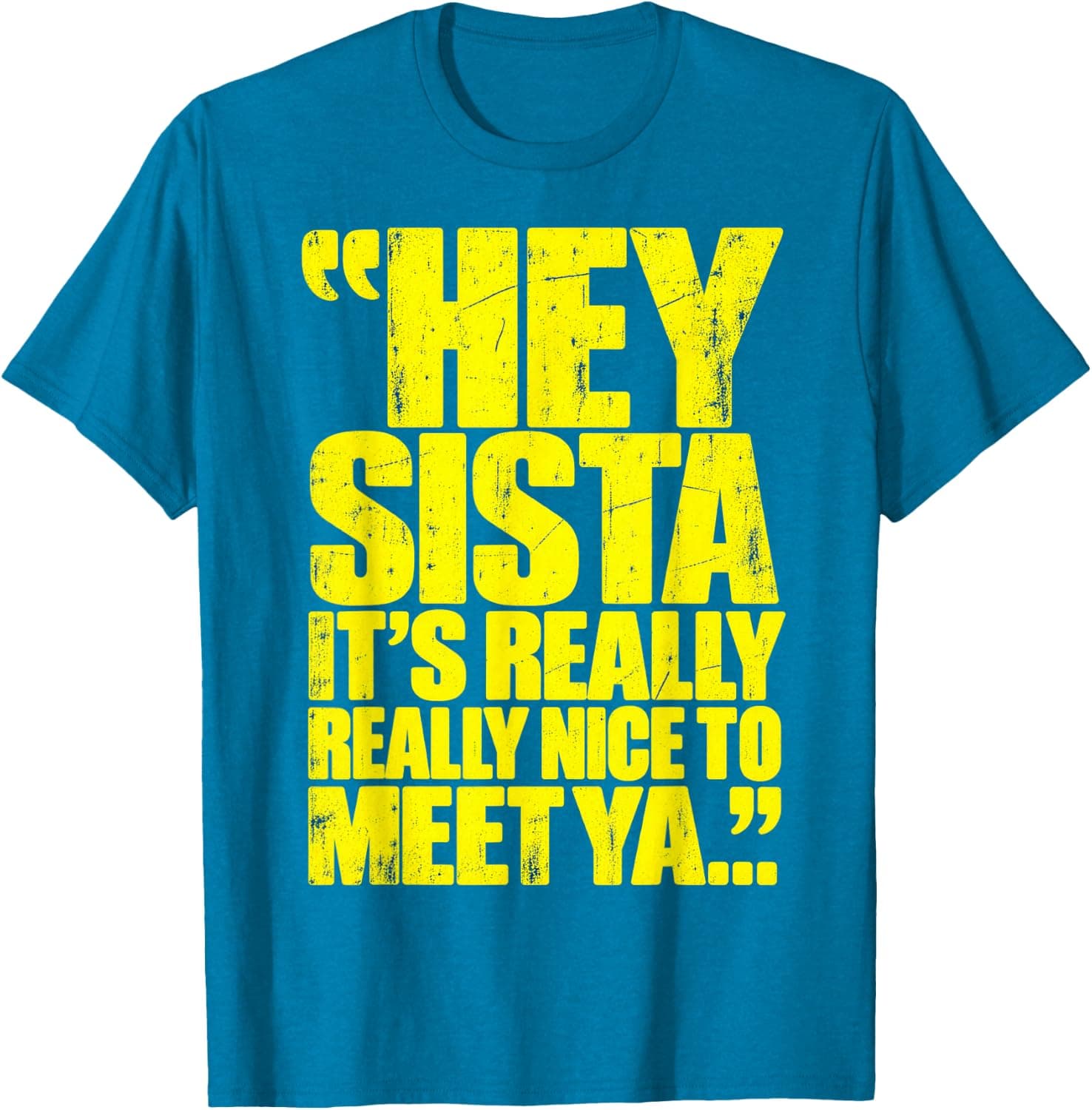 Hey Sista Its Really Nice to Meet Ya Shirt, Funny Sister Tee T-Shirt - Trending POD product with BSR 59,022