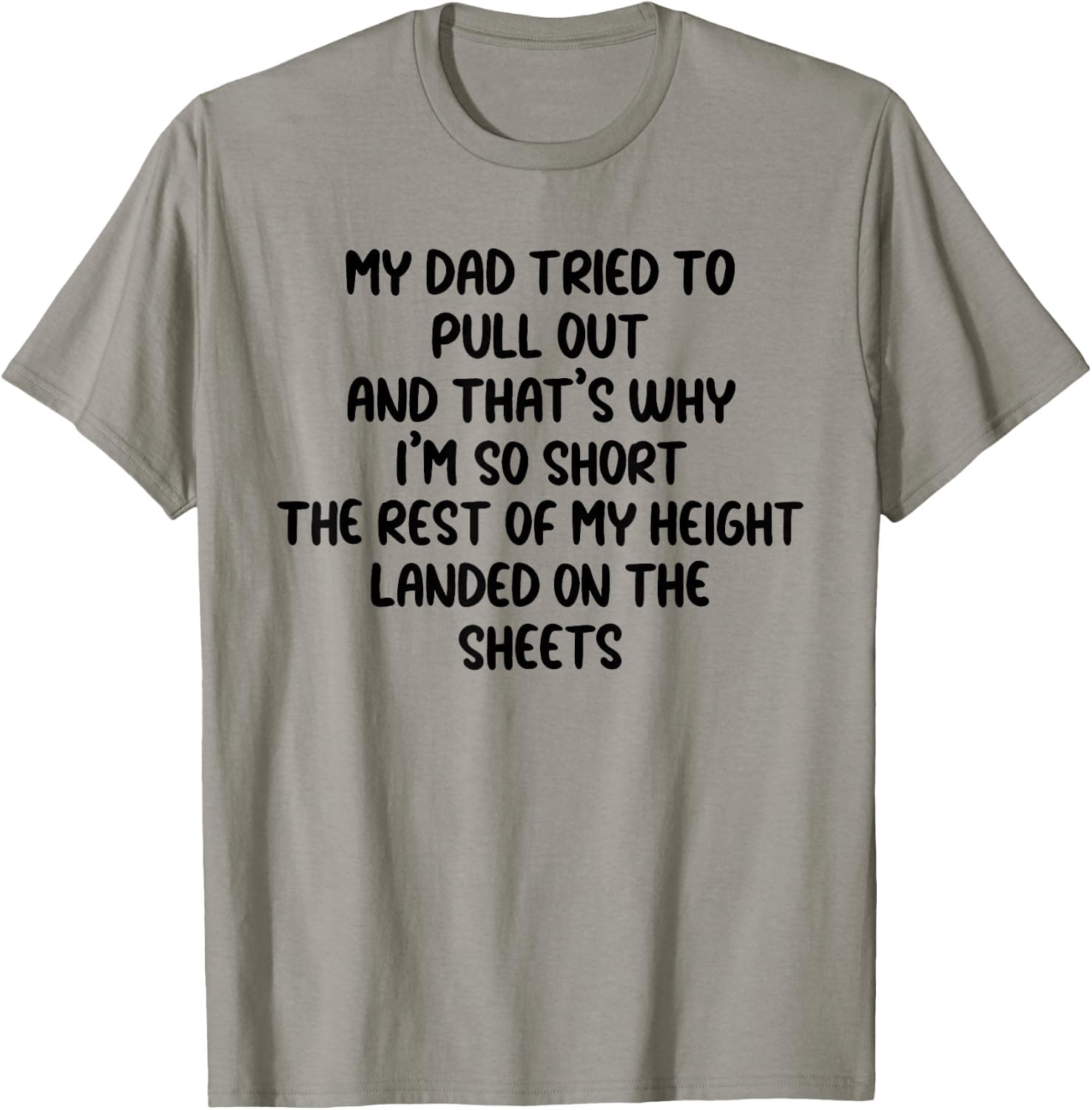 My Dad Tried to Pull Out and That's Why I'm So Short T-Shirt - Trending POD product with BSR 2,202,108