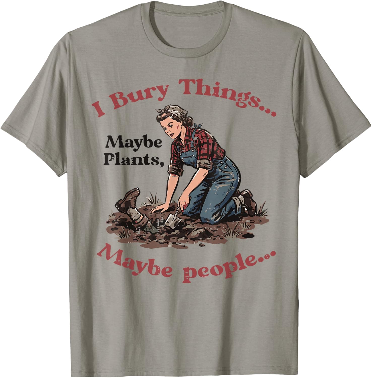 I Bury Things Maybe Plants People Lady Funny Saying Women T-Shirt - Trending Amazon merch on demand shirt with BSR 1,516,292