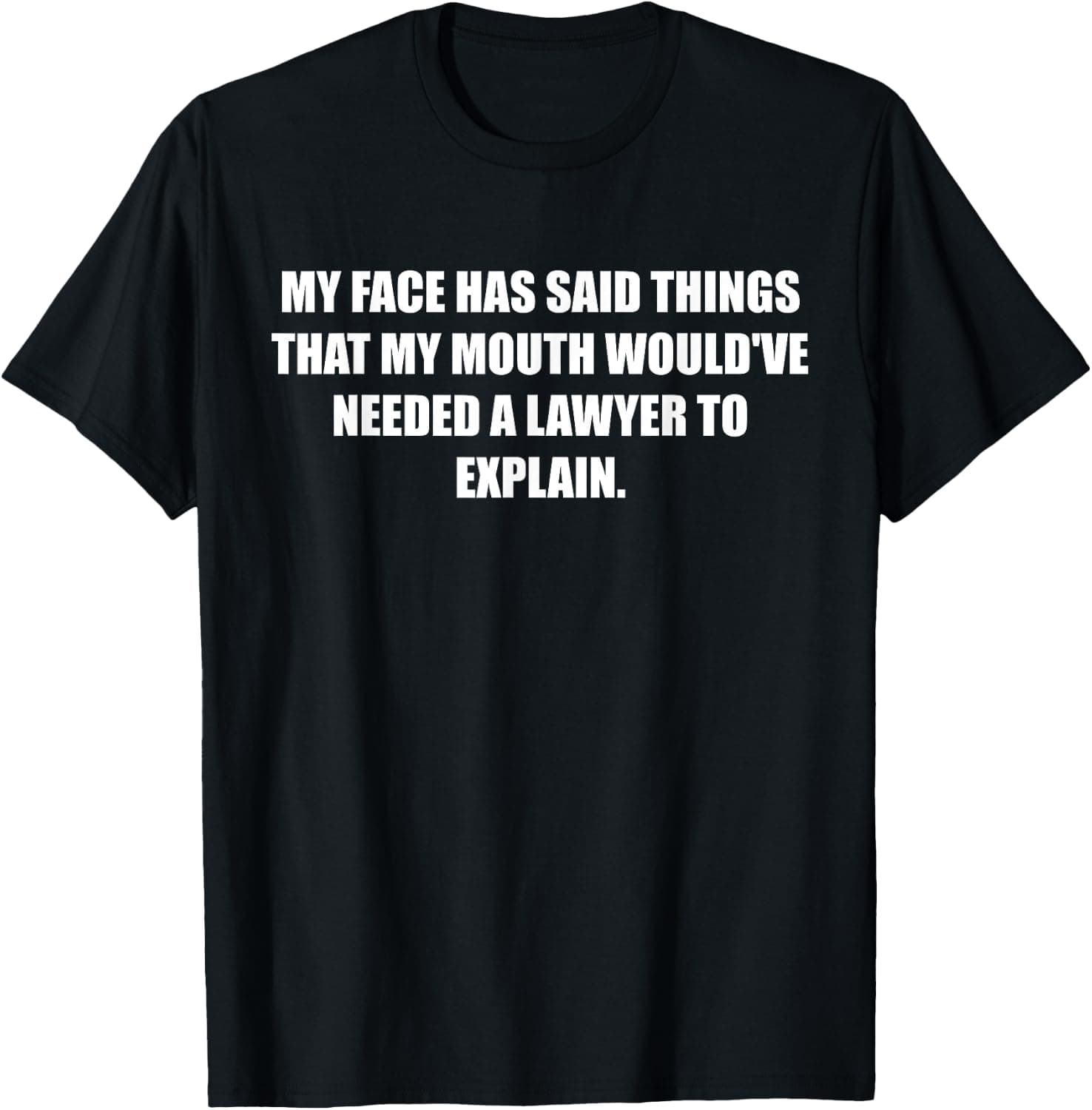 My Face Has Said Things that My Mouth Would've Needed A T-Shirt - Trending Amazon merch on demand shirt with BSR 3,347,619