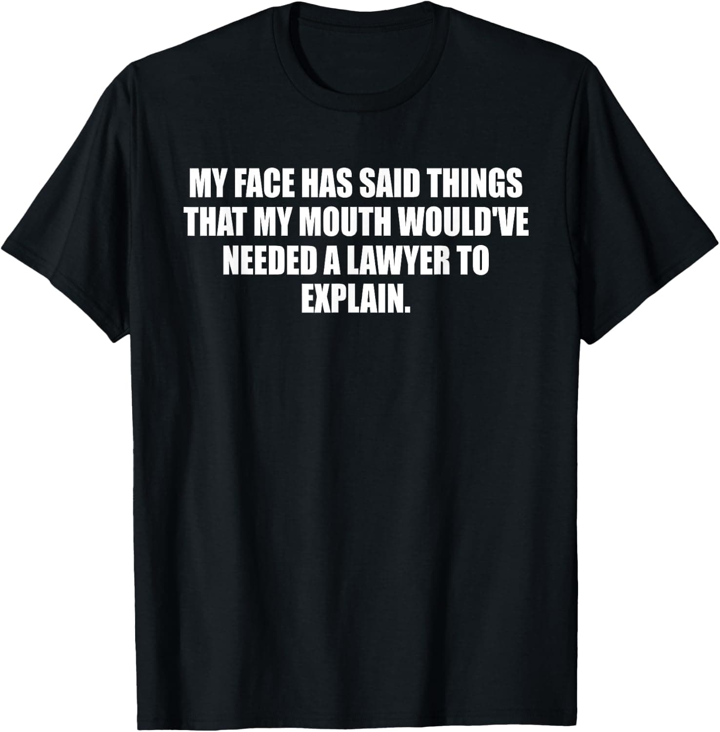 My Face Has Said Things that My Mouth Would've Needed Lawyer T-Shirt - Trending Amazon merch on demand shirt with BSR 2,885,760