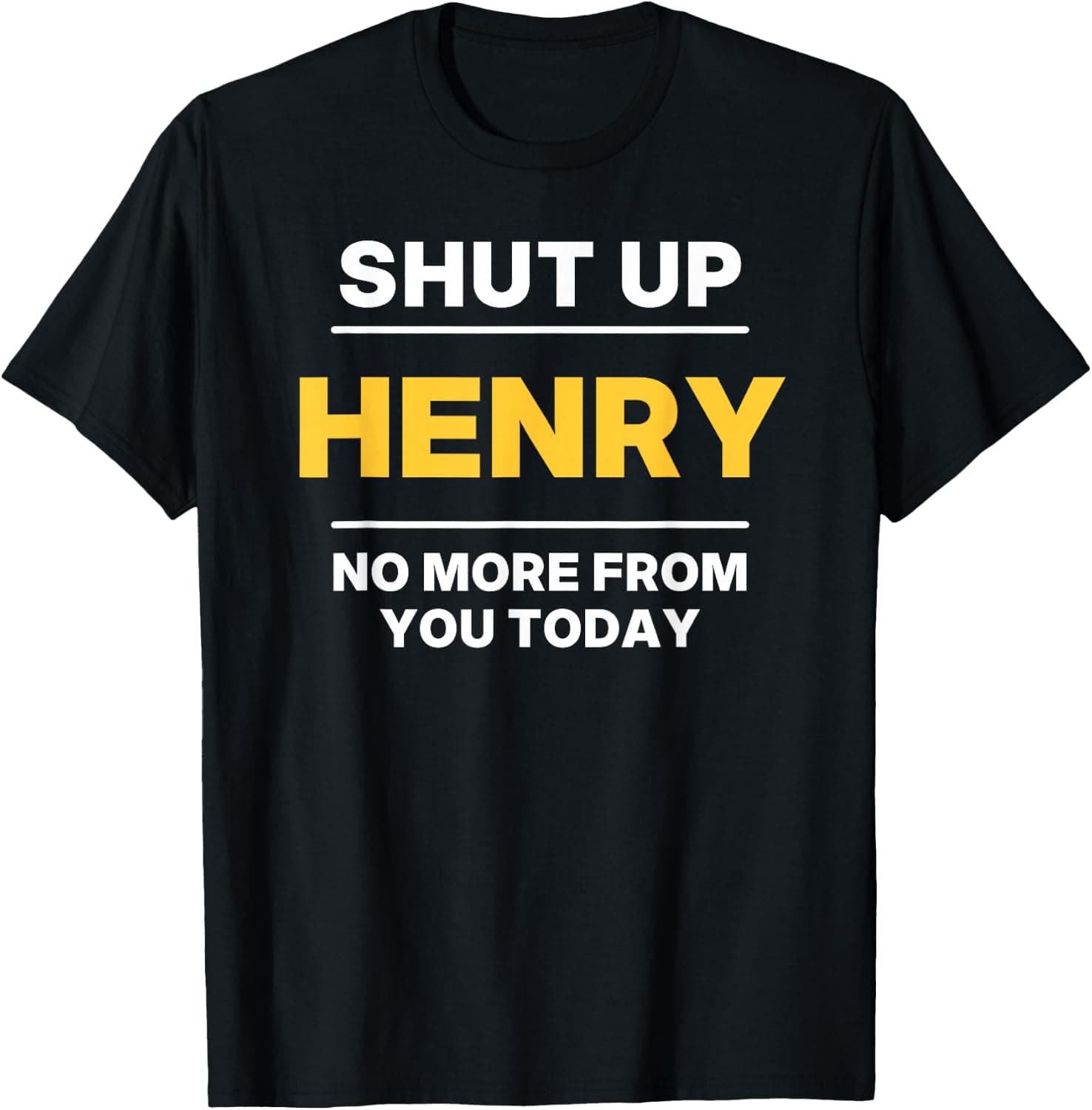 Shut Up Henry No More from You Today Funny Henry T-Shirt - Trending Amazon merch on demand shirt with BSR 528,878