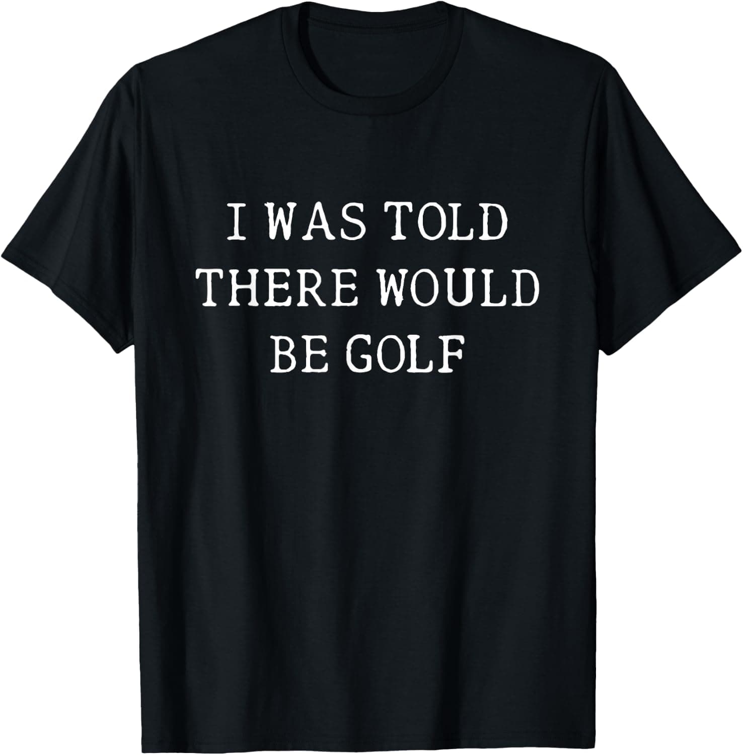I was Told There Would Be Golf Funny Golfing T-Shirt - Trending Amazon merch on demand shirt with BSR 1,516,452