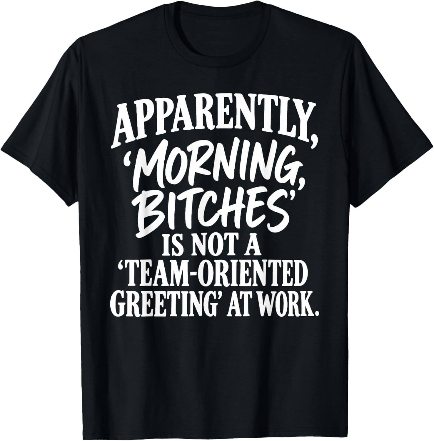 Apparently Morning Bitches is Not A Team Greeting T-Shirt - Trending Amazon merch on demand shirt with BSR 1,411,739