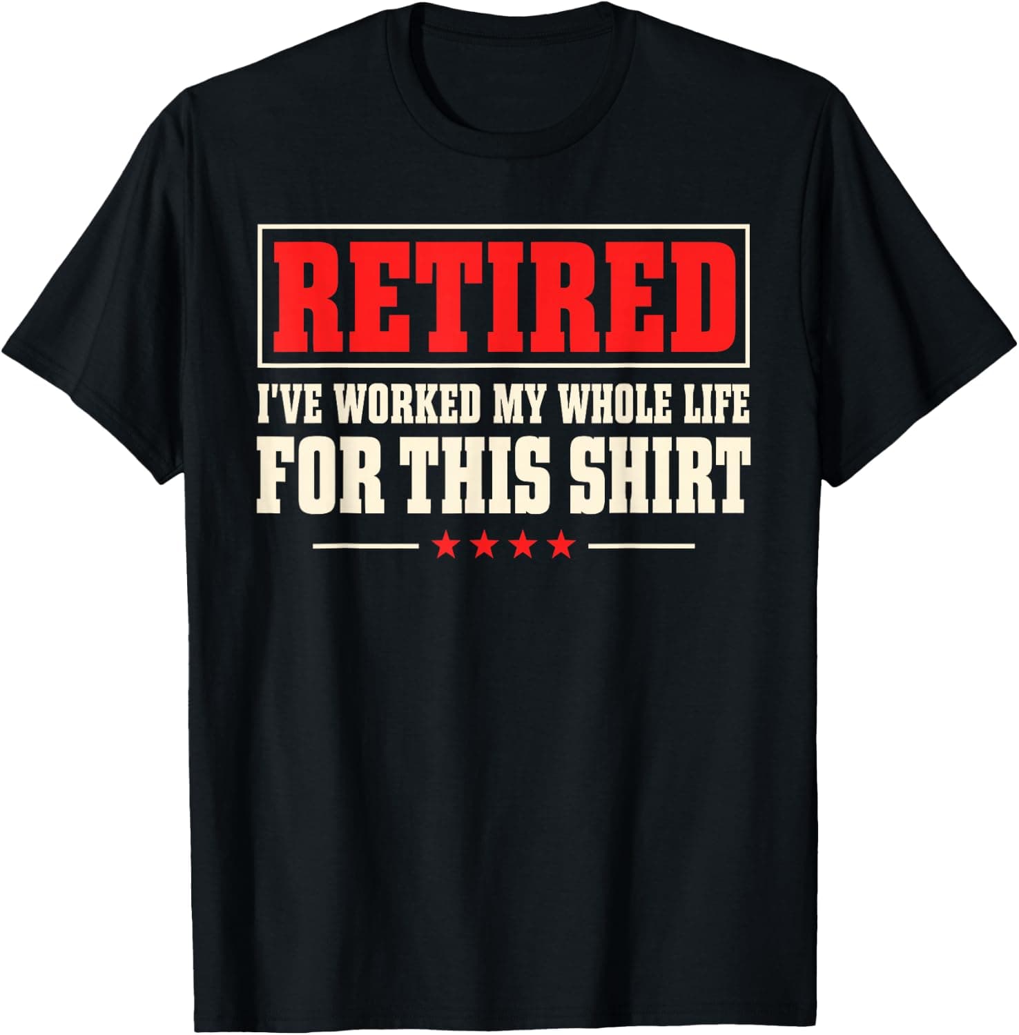 Retired I've Worked My Whole Life for This Men T-Shirt - Trending POD product with BSR 1,248,968