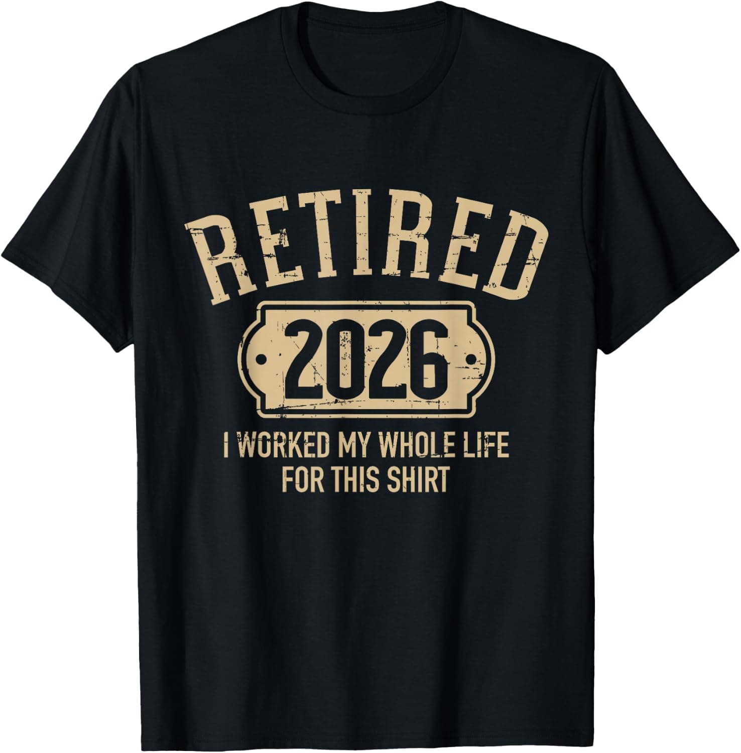 Retired 2026 Retirement I Worked My Whole Life for This T-Shirt - Trending POD product with BSR 145,423