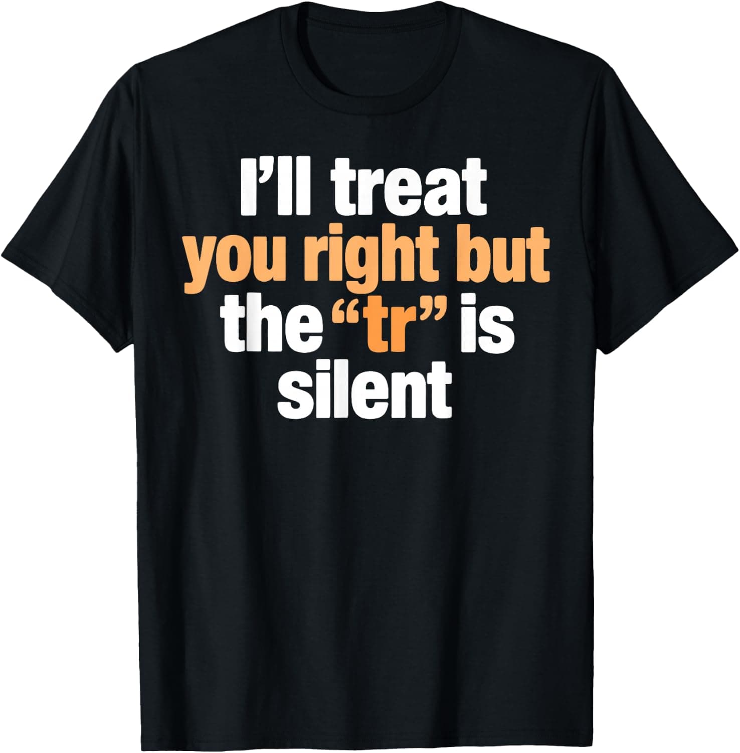 I'll Treat You Right But The TR is Silent Fun Flirty Jokes T-Shirt - Trending Amazon merch on demand shirt with BSR 2,103,272