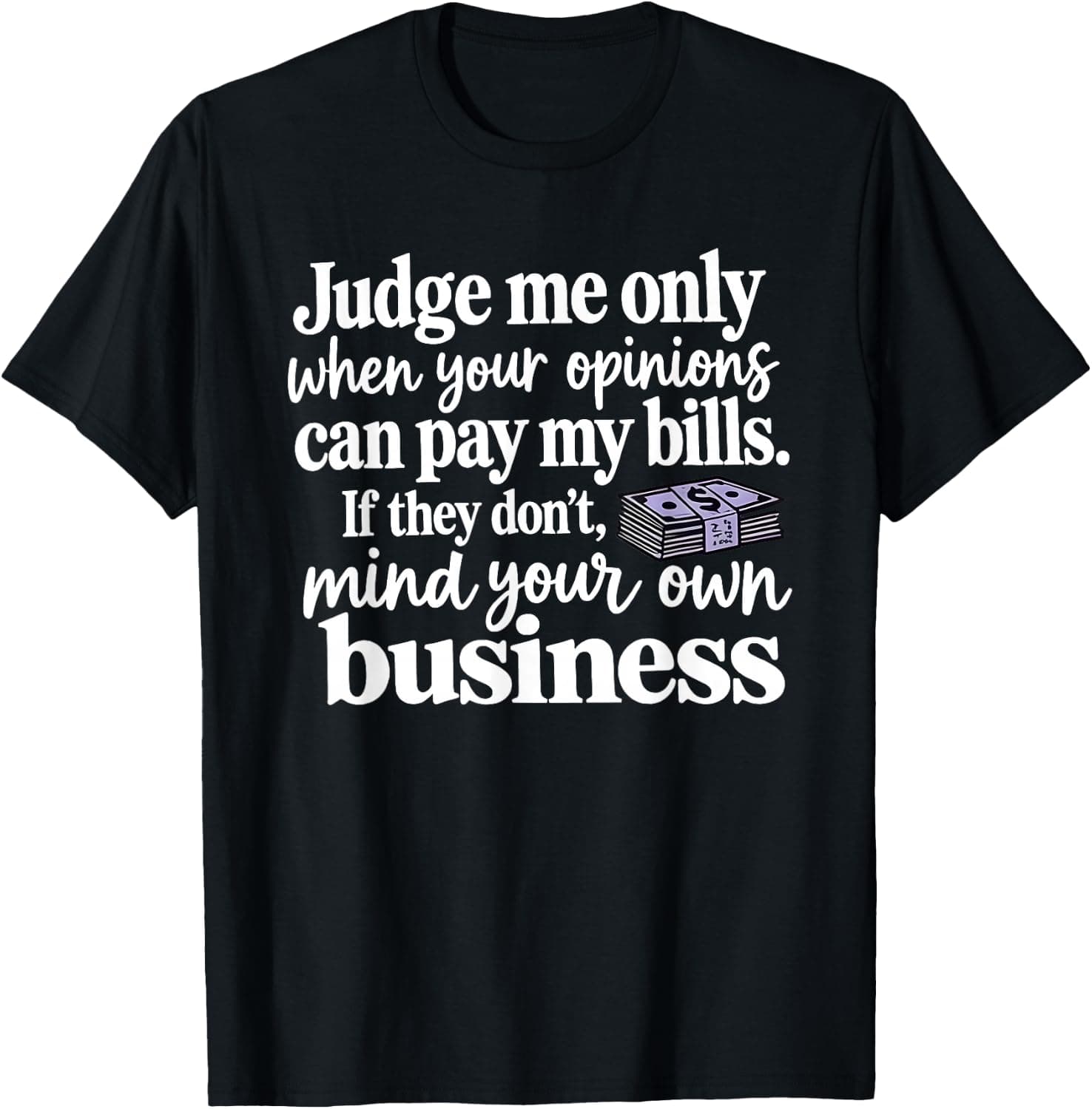 Judge Me Only When Your Opinions Can Pay My Bills If They T-Shirt - Trending Amazon merch on demand shirt with BSR 1,288,917