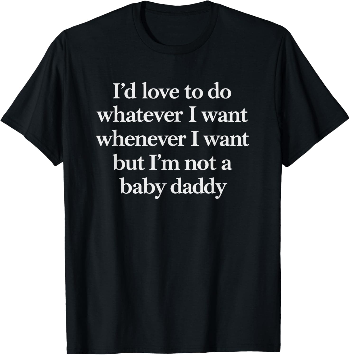 I'd Love to Do Whatever Whenever I Want I'm Not Baby Daddy T-Shirt - Trending POD product with BSR 2,378,715
