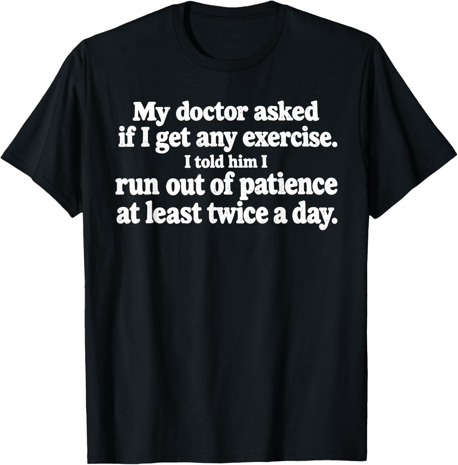 My Doctor Asked If I Get Any Exercise I Told Him I Run Out T-Shirt - Trending Amazon merch on demand shirt with BSR 1,271,343