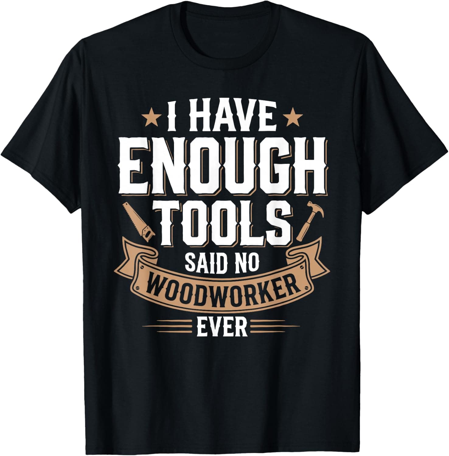 I Have Enough Tools Said No Woodworker Ever Carpenter T-Shirt - Trending Amazon merch on demand shirt with BSR 1,269,186