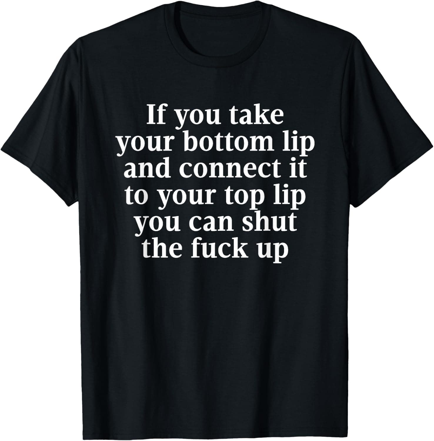 If You Take Your Bottom Lip and Connect It to Your Top Lip T-Shirt - Trending Amazon merch on demand shirt with BSR 1,027,067
