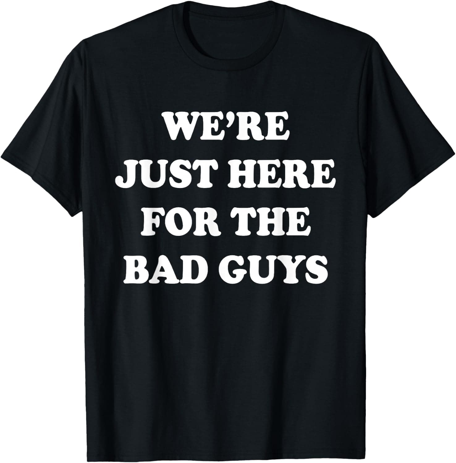 We're Just Here for The Bad Guys Funny Villain Humor Quote T-Shirt - Trending POD product with BSR 1,357,486