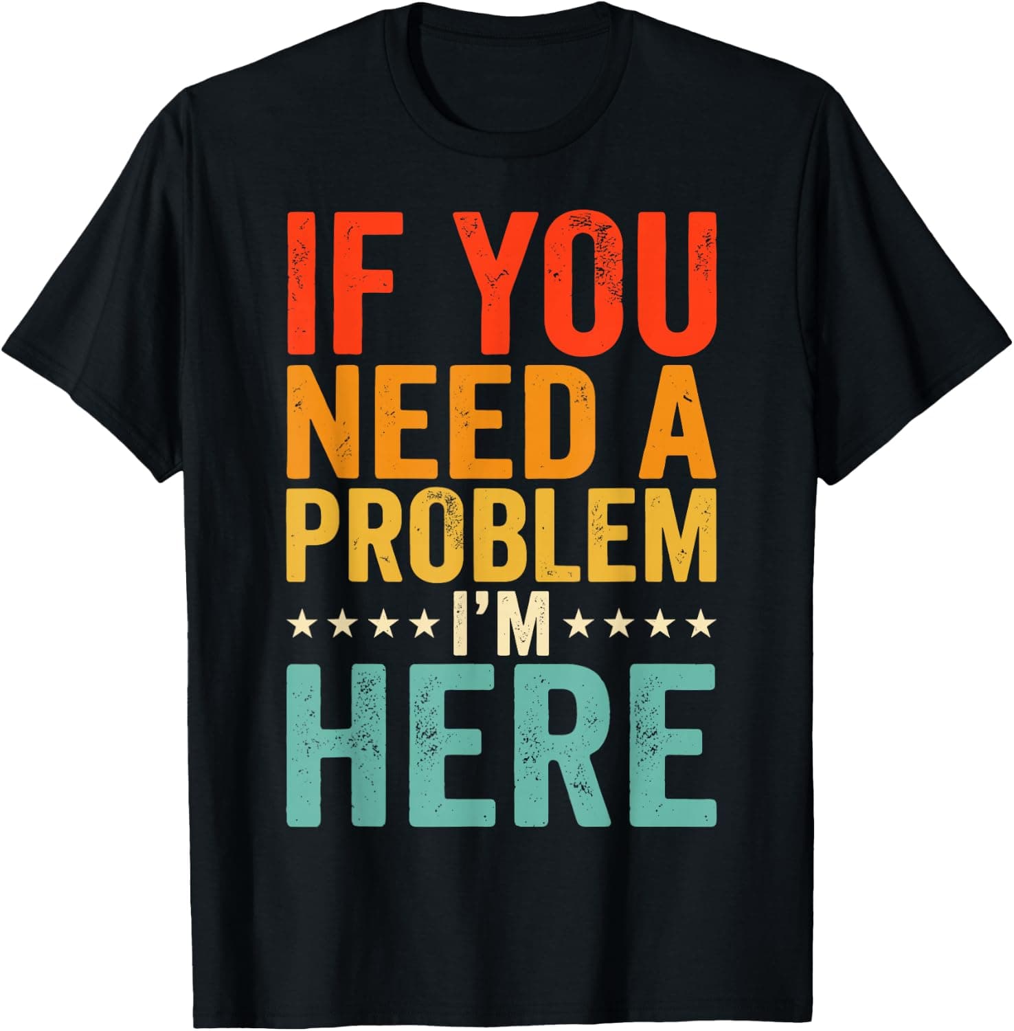 If You Need A Problem I'm Here T-Shirt - Trending Amazon merch on demand shirt with BSR 1,934,725
