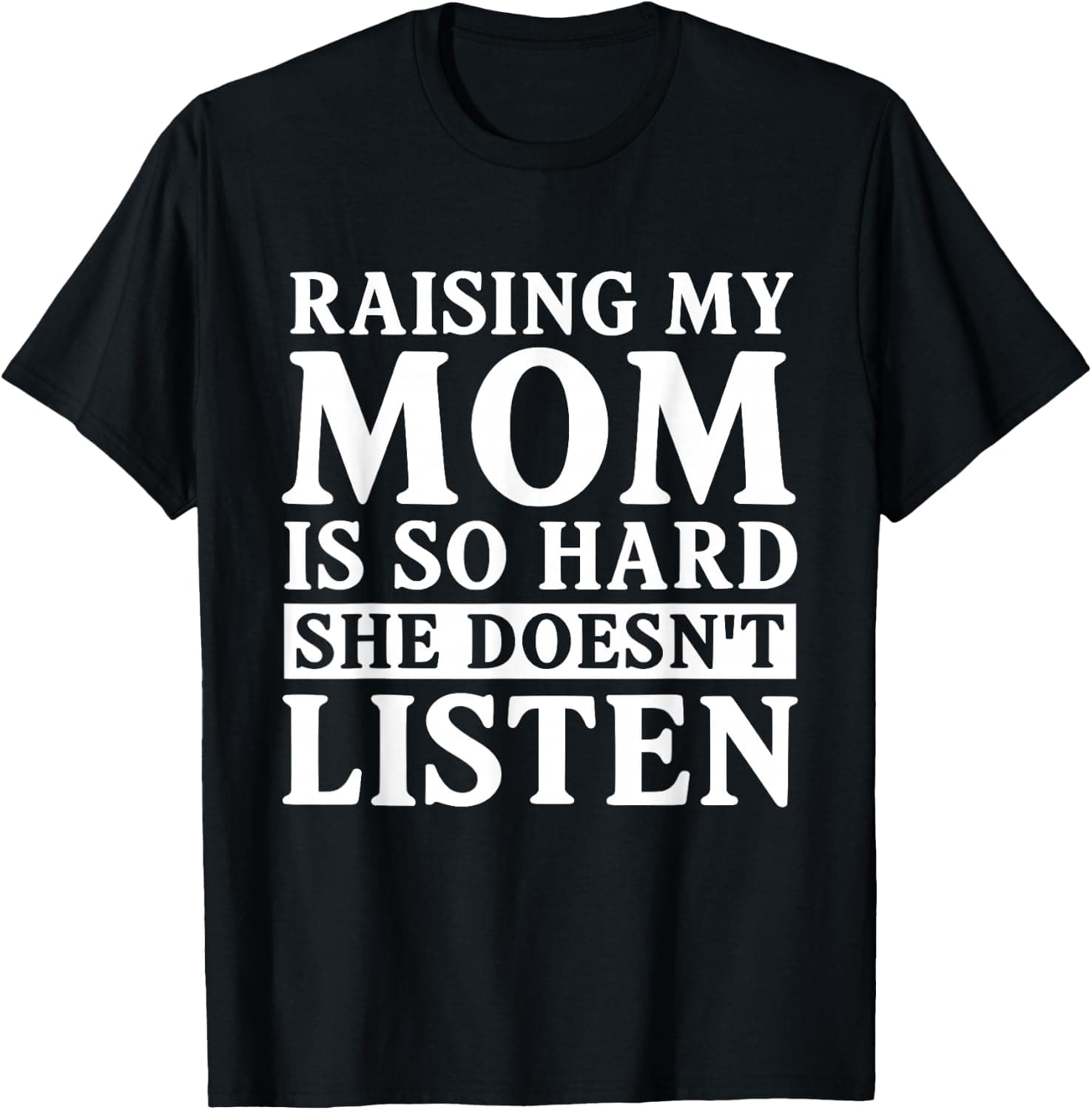 Raising My Mom is So Hard She Doesn't Listen T-Shirt - Trending Amazon merch on demand shirt with BSR 685,854