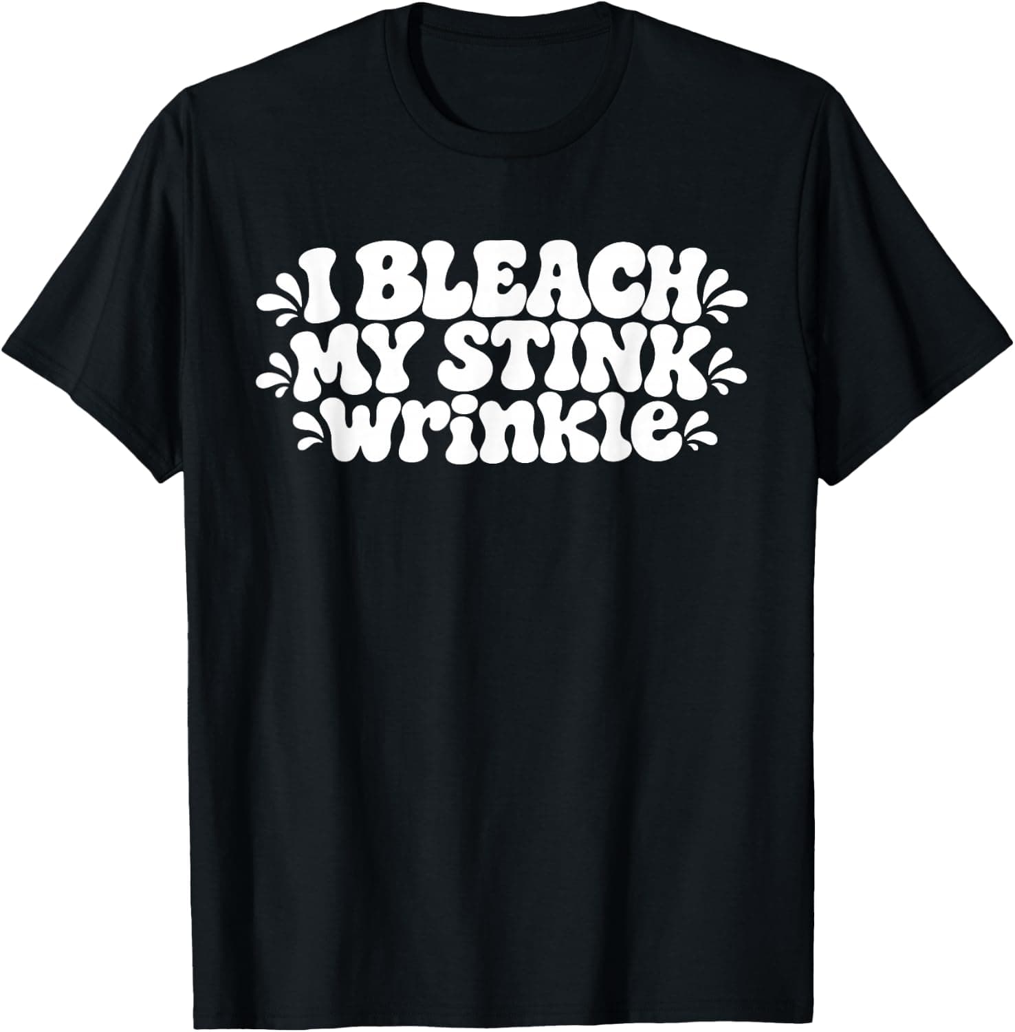 I Bleach My Stink Wrinkle Laundry Funny Adult Humor T-Shirt - Trending Amazon merch on demand shirt with BSR 1,028,503