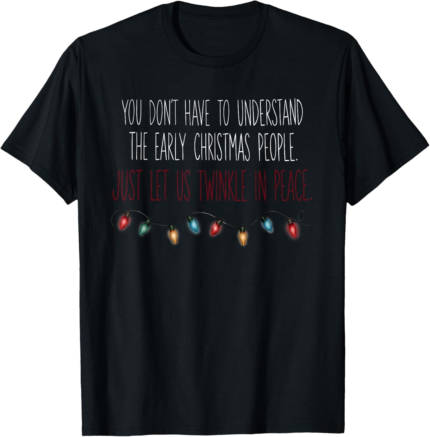 You Don't Have to Understand The Early Christmas People Just T-Shirt - Trending Amazon merch on demand shirt with BSR 2,881,009