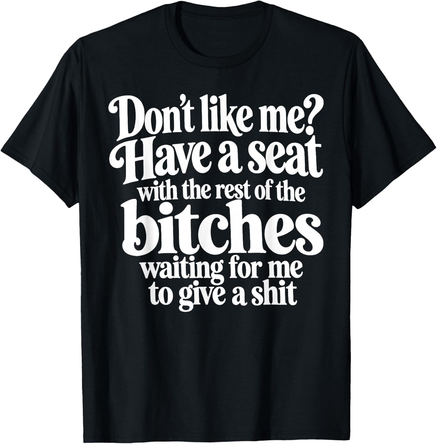 Don't Like Me Have A Seat with The Rest of The Bitches T-Shirt - Trending Amazon merch on demand shirt with BSR 1,044,195