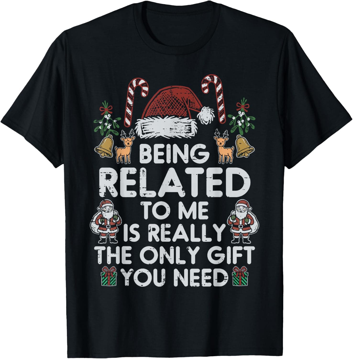Being Related to Me Only You Need Christmas Xmas Men Women T-Shirt - Trending Amazon merch on demand shirt with BSR 1,840,570