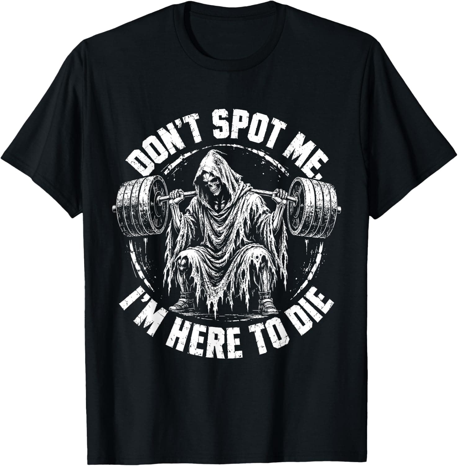Don’t Spot Me I’m Here to Die Funny Gym Weightlifting Humor T-Shirt - Trending POD product with BSR 627,058