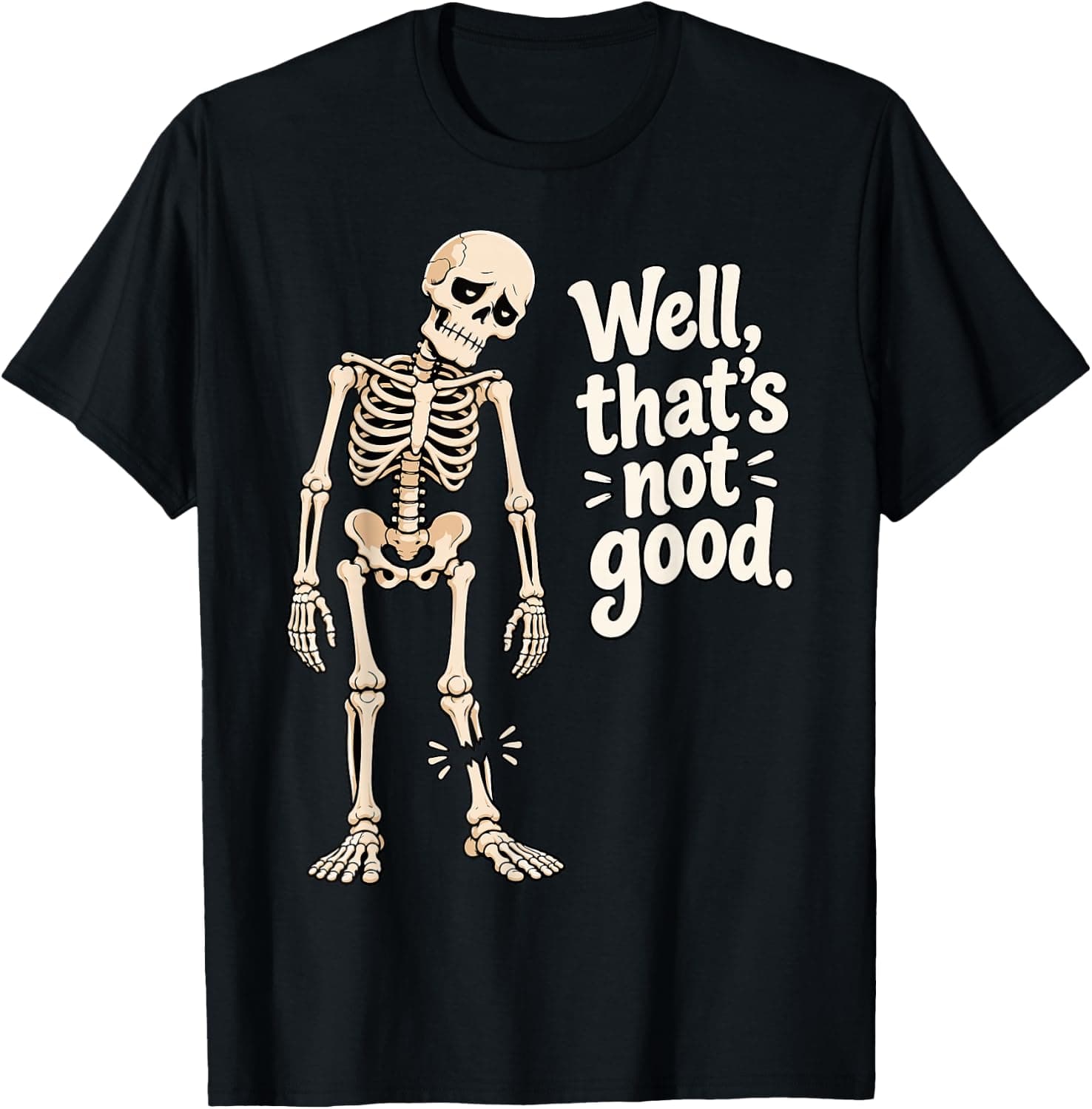 Broken Leg Skeleton Well That's Not Good Funny T-Shirt - Trending Amazon merch on demand shirt with BSR 1,855,065