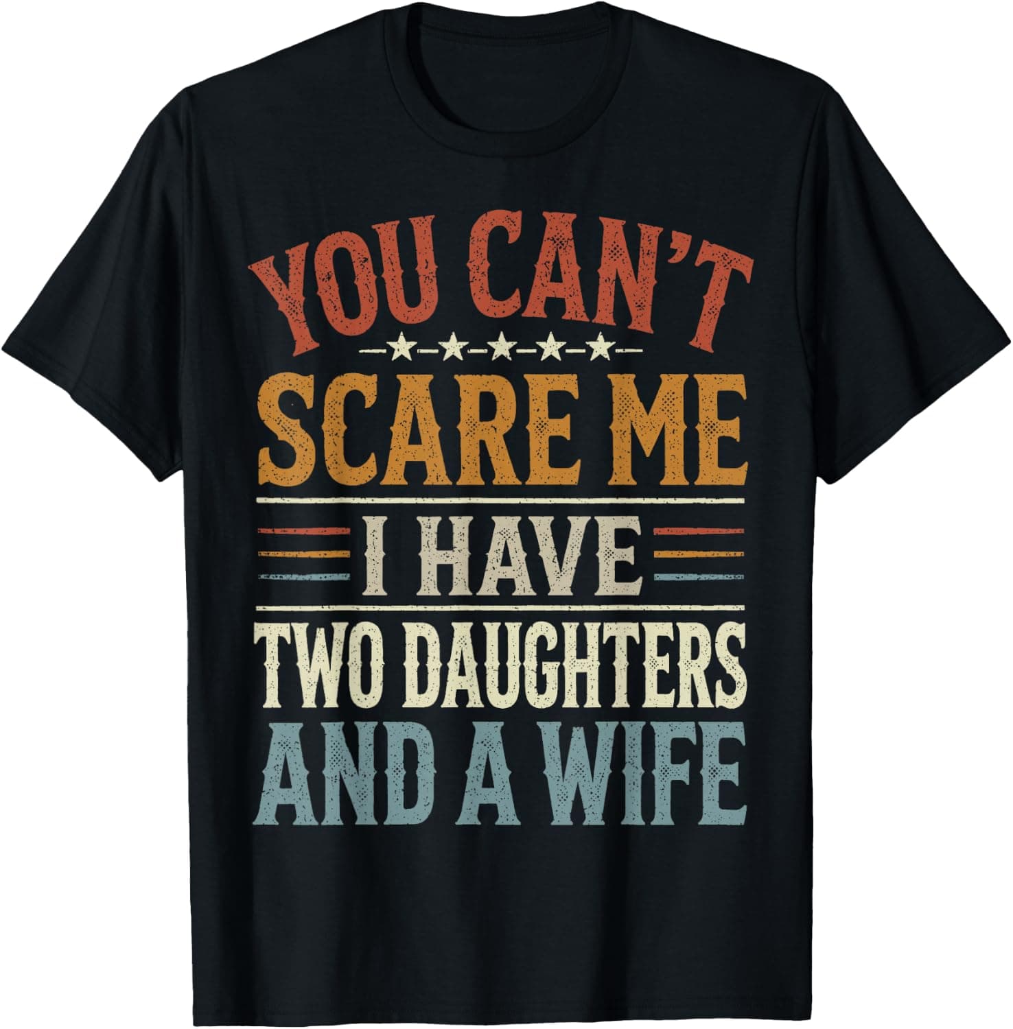 You Can't Scare Me I Have Two Daughters and A Wife Funny Men T-Shirt - Trending Amazon merch on demand shirt with BSR 1,706,001