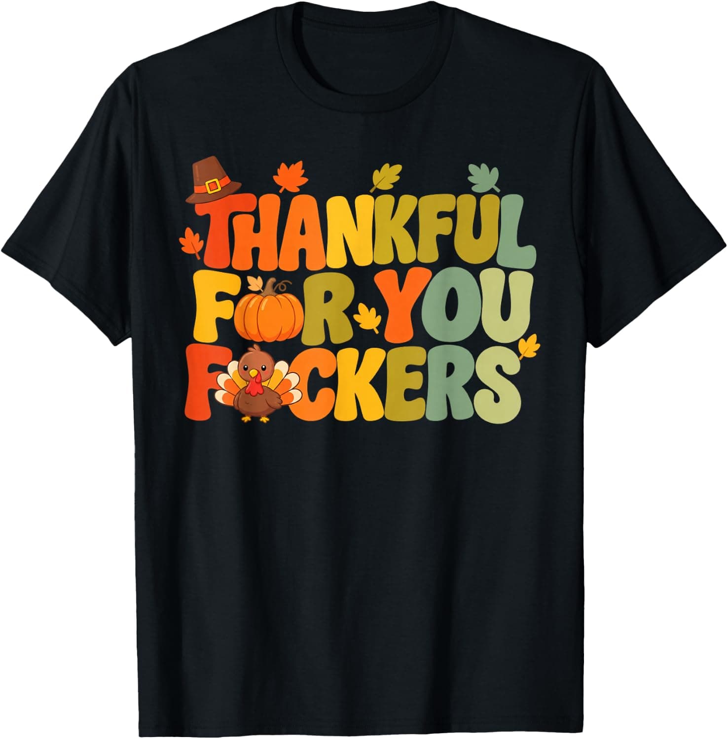 Thankful for You F ckers Funny Thanksgiving for Men Women T-Shirt - Trending POD product with BSR 201,128