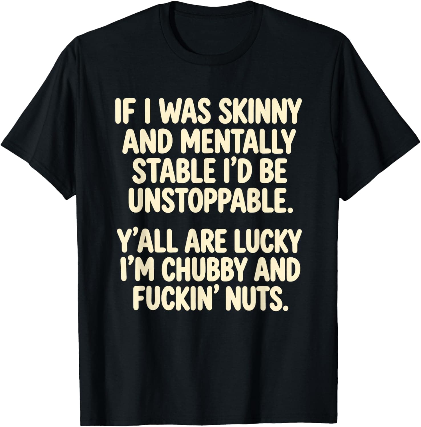 If I was Skinny and Mentally Stable I'd Be Unstoppable T-Shirt - Trending Amazon merch on demand shirt with BSR 966,404