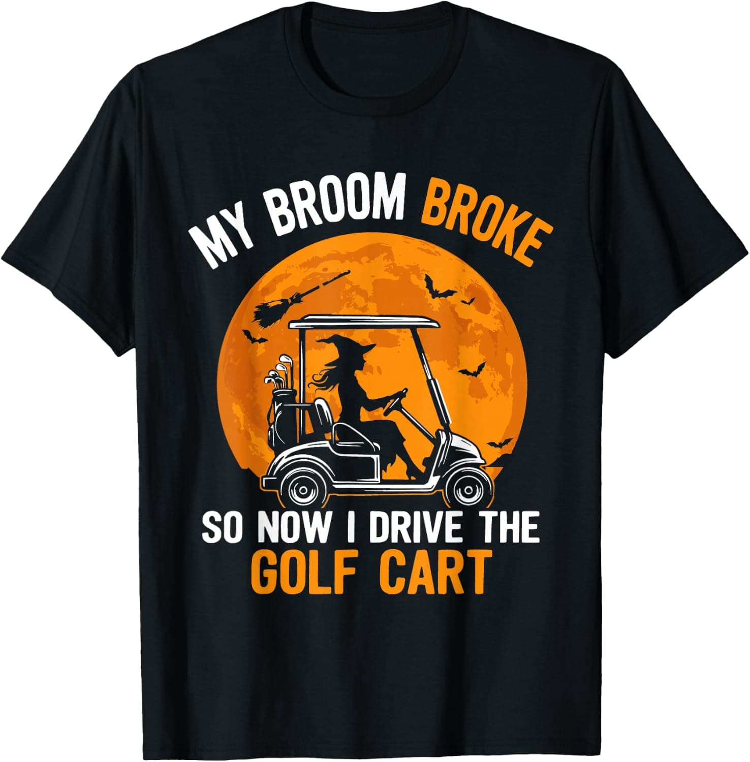 My Broom Broke So Now I Drive A Golf Cart Funny Halloween T-Shirt - Trending POD product with BSR 1,507,273