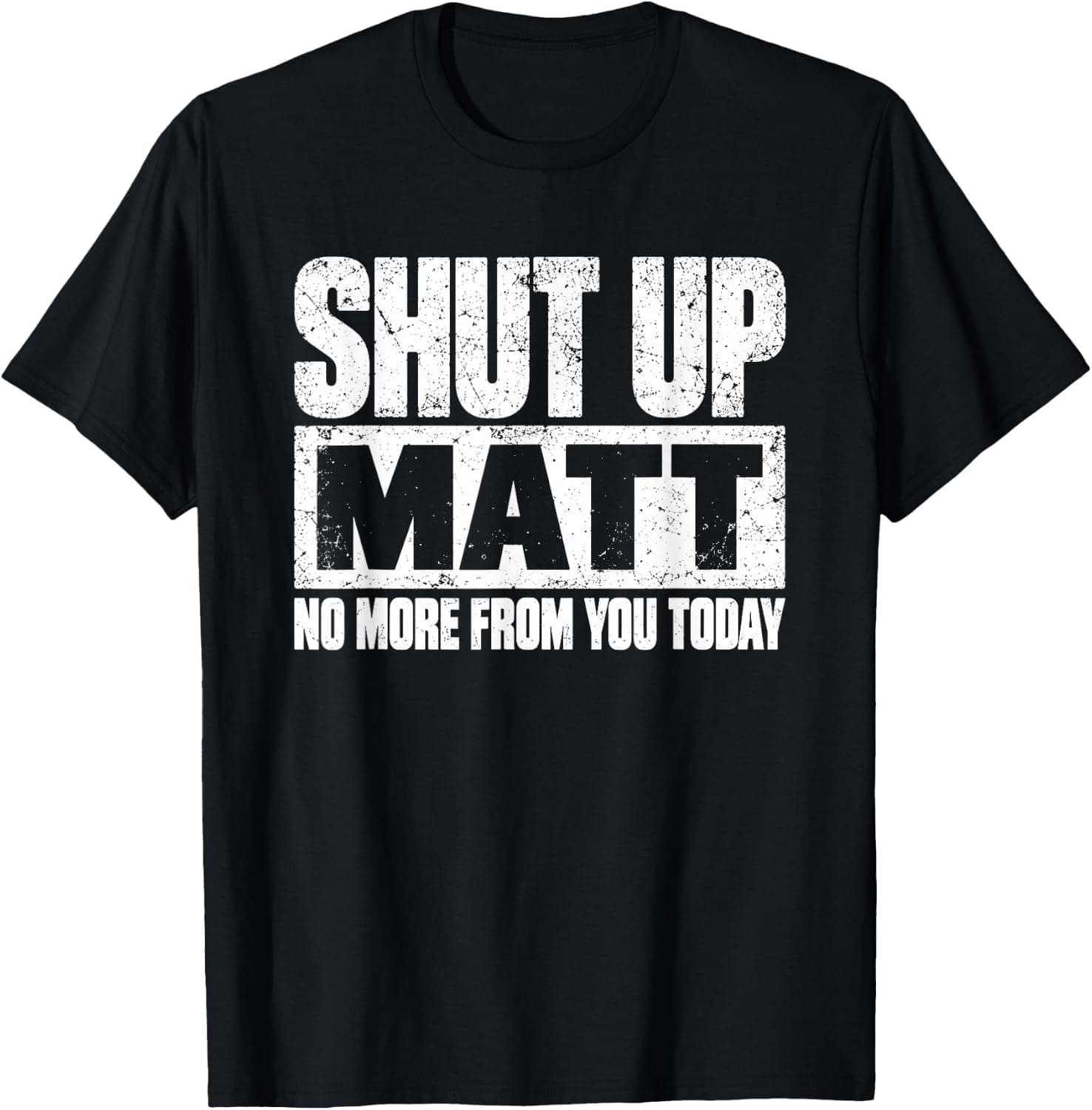 Shut Up Matt No More from You Today Funny Sarcasm T-Shirt - Trending Amazon merch on demand shirt with BSR 3,240,695