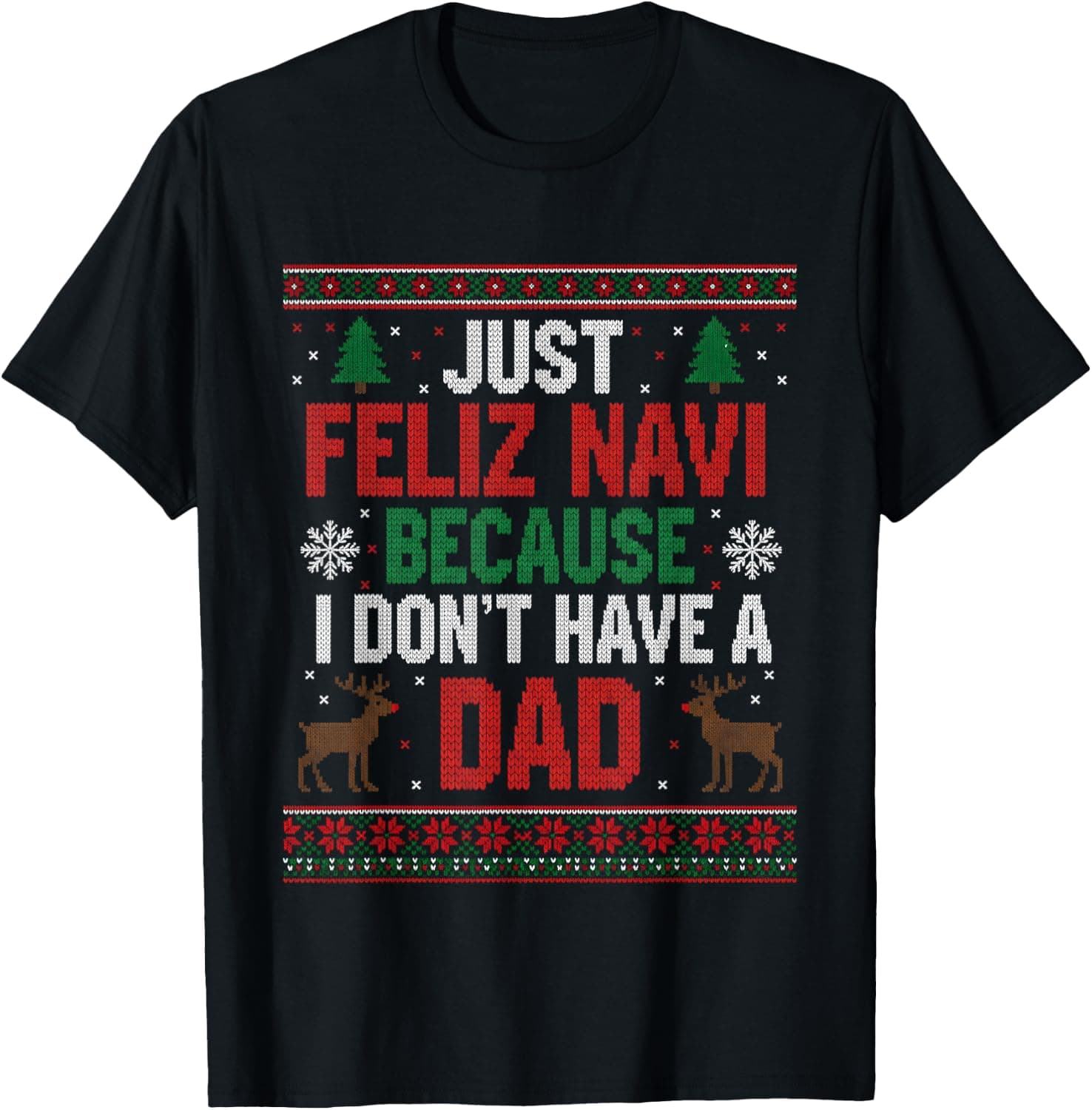 Just Feliz Navi Because I Don't Have A Dad Ugly Xmas Sweater T-Shirt - Trending POD product with BSR 135,851