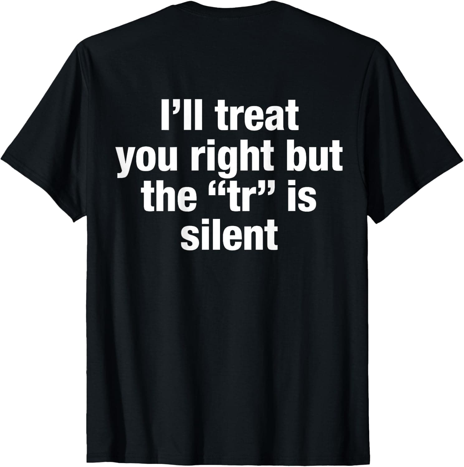 I'll Treat You Right But The TR is Silent Fun Flirty Jokes T-Shirt - Trending Amazon merch on demand shirt with BSR 3,607,474