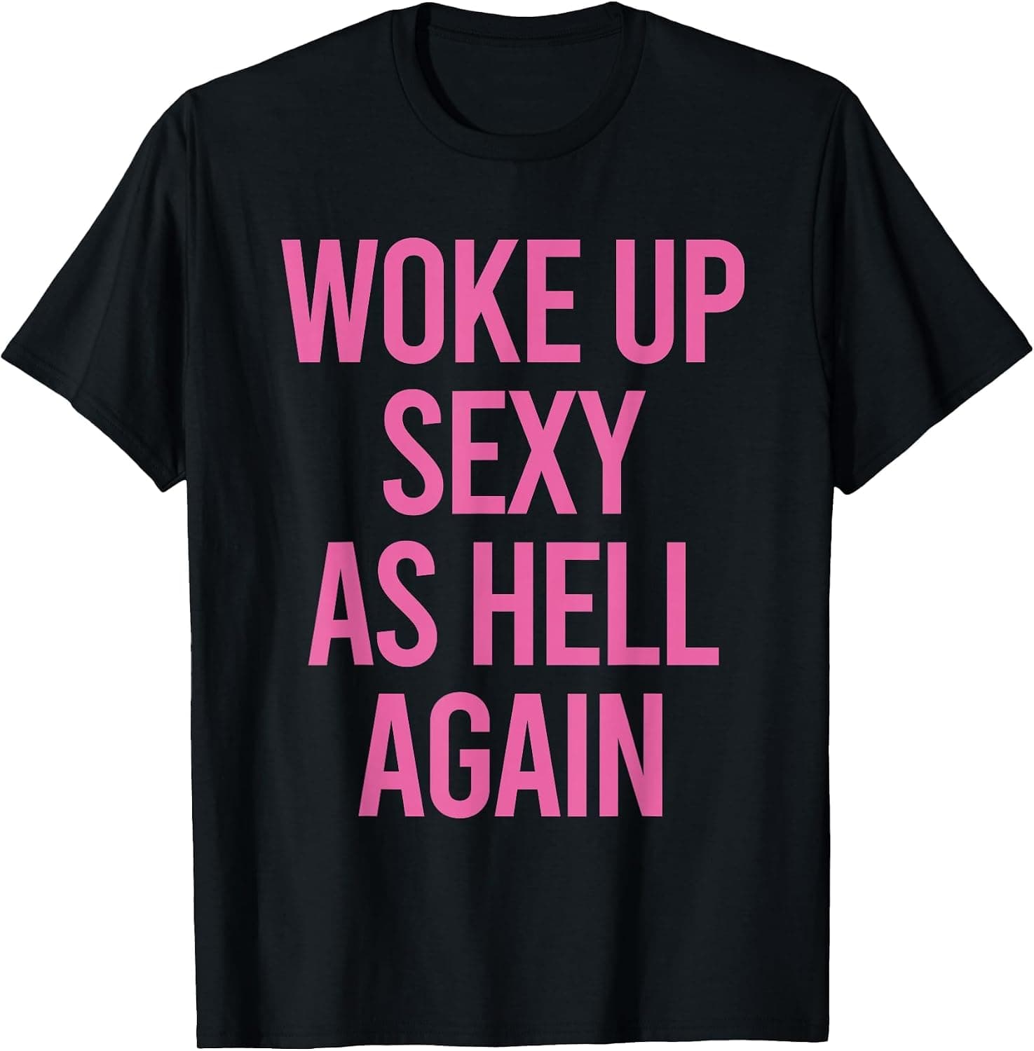 Woke Up Sexy As Hell Again Funny Sarcastic Women Saying T-Shirt - Trending POD product with BSR 154,391