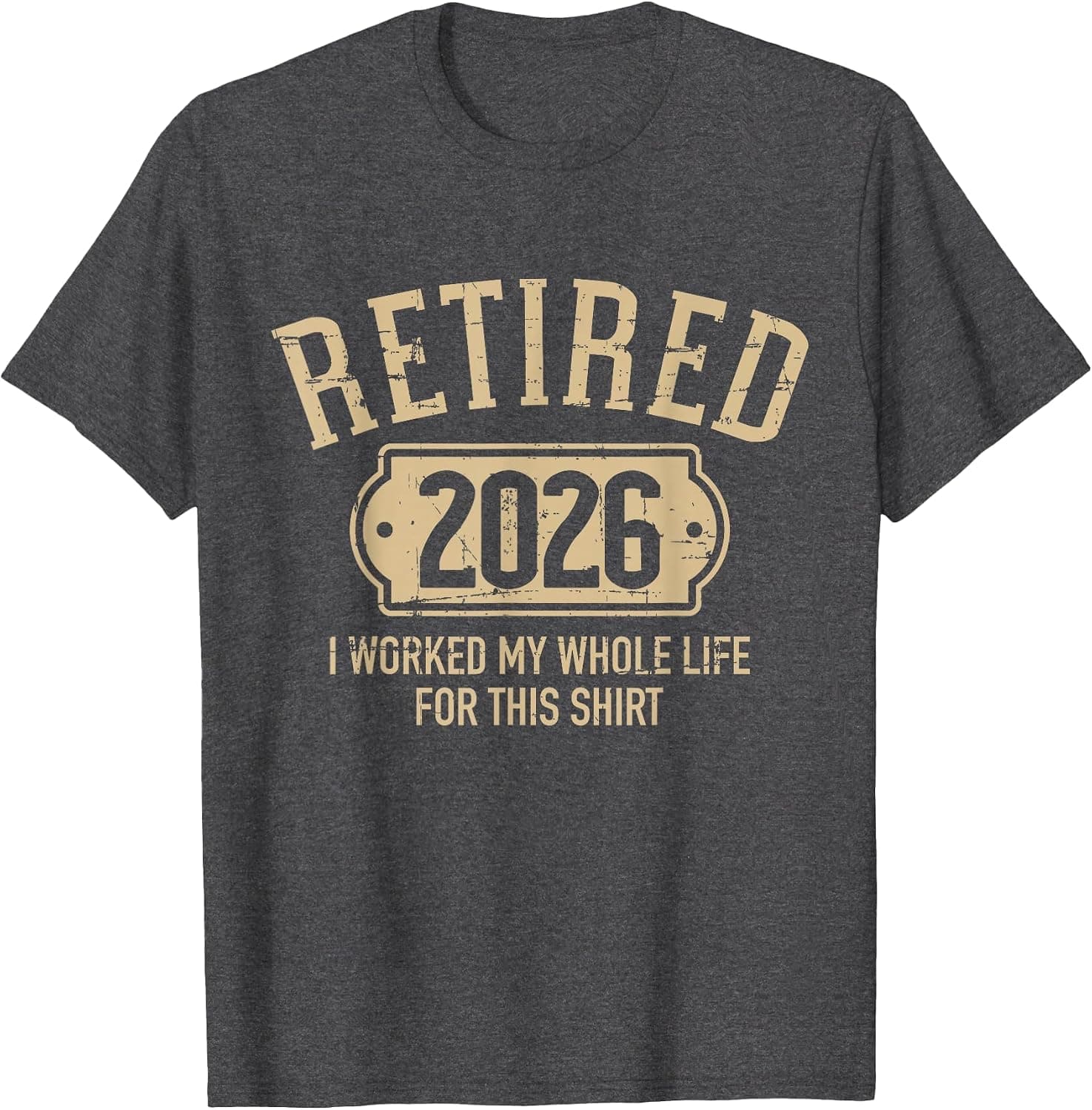 Retired 2026 Retirement I Worked My Whole Life for This T-Shirt - Trending POD product with BSR 213,621